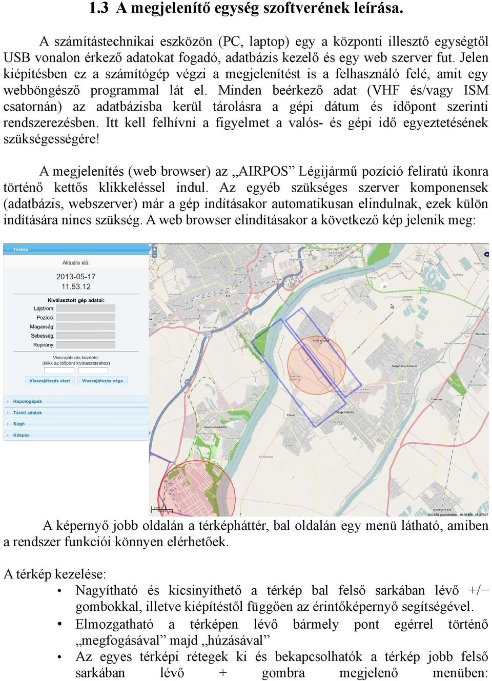 Minden beérkező adat (VHF és/vagy ISM csatornán) az adatbázisba kerül tárolásra a gépi dátum és időpont szerinti rendszerezésben.