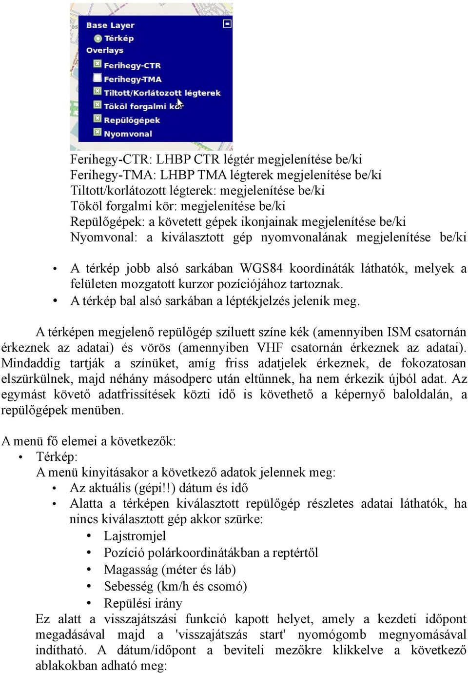 mozgatott kurzor pozíciójához tartoznak. A térkép bal alsó sarkában a léptékjelzés jelenik meg.