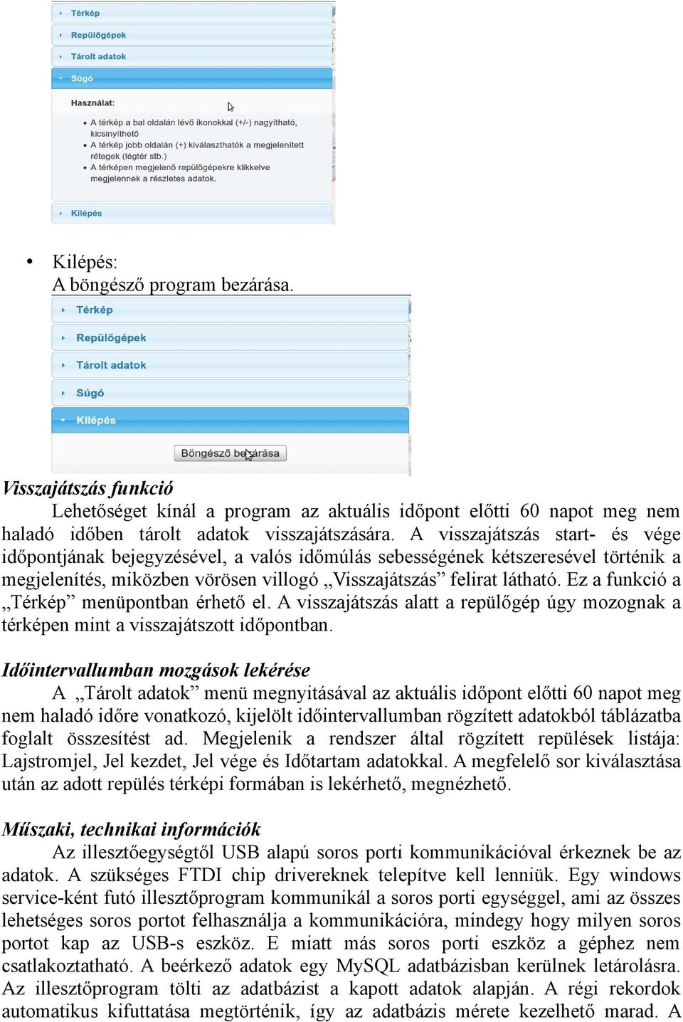 Ez a funkció a Térkép menüpontban érhető el. A visszajátszás alatt a repülőgép úgy mozognak a térképen mint a visszajátszott időpontban.