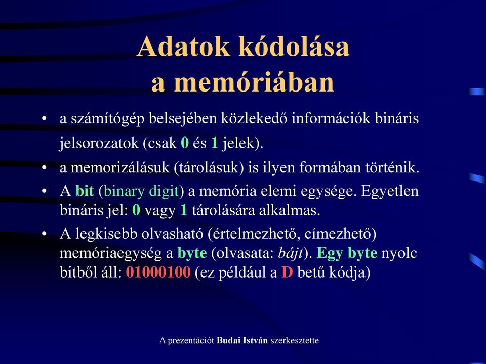 A bit (binary digit) a memória elemi egysége. Egyetlen bináris jel: 0 vagy 1 tárolására alkalmas.