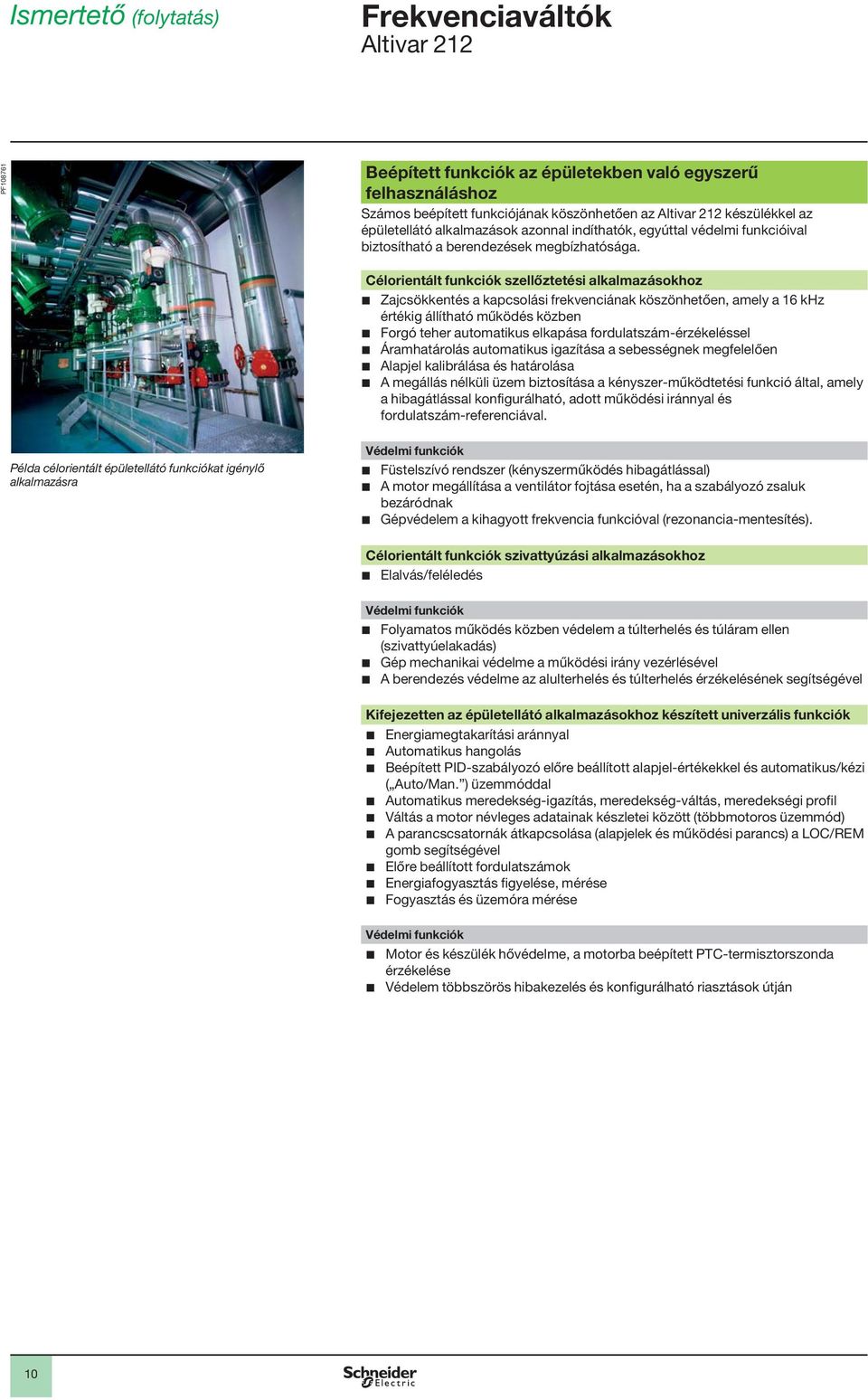 Célorientált funkciók szellőztetési alkalmazásokhoz b Zajcsökkentés a kapcsolási frekvenciának köszönhetően, amely a 16 khz értékig állítható működés közben b Forgó teher automatikus elkapása