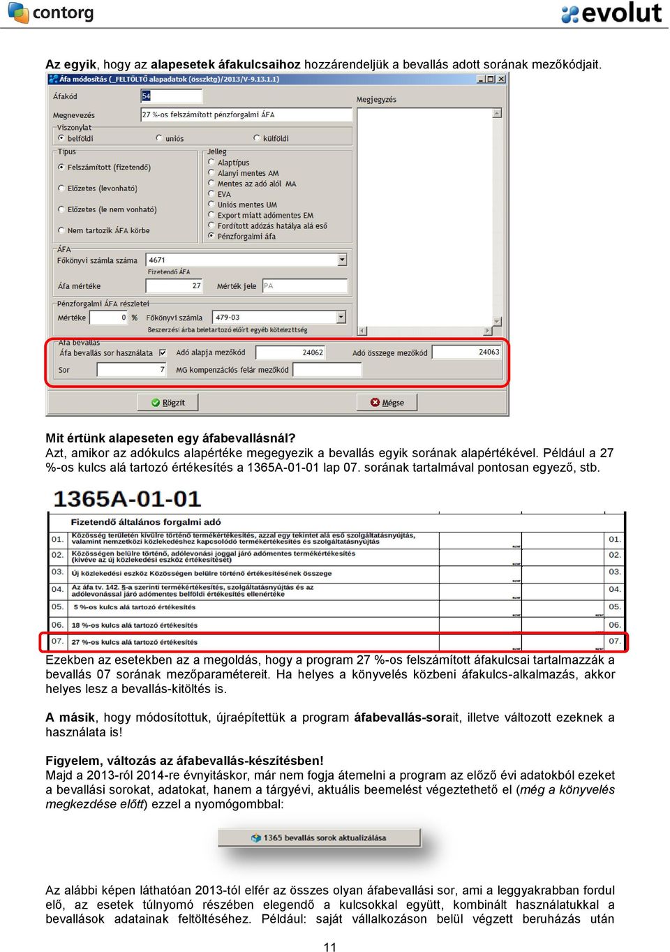 Ezekben az esetekben az a megoldás, hogy a program 27 %-os felszámított áfakulcsai tartalmazzák a bevallás 07 sorának mezőparamétereit.