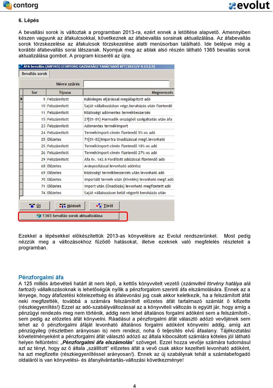 Nyomjuk meg az ablak alsó részén látható 1365 bevallás sorok aktualizálása gombot. A program kicseréli az újra. Ezekkel a lépésekkel előkészítettük 2013-as könyvelésre az Evolut rendszerünket.