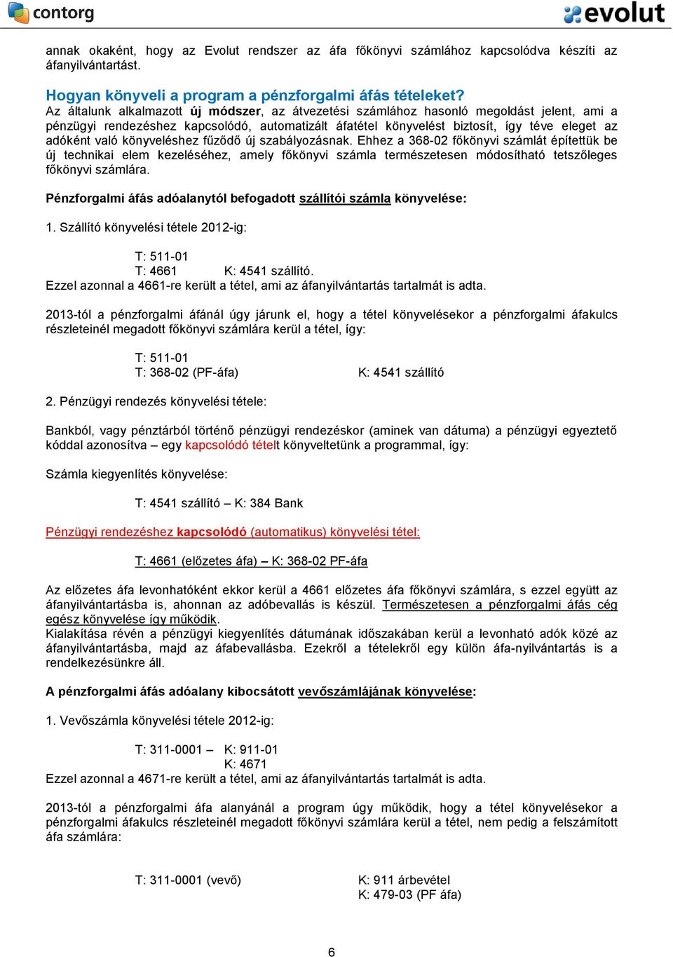 könyveléshez fűződő új szabályozásnak. Ehhez a 368-02 főkönyvi számlát építettük be új technikai elem kezeléséhez, amely főkönyvi számla természetesen módosítható tetszőleges főkönyvi számlára.