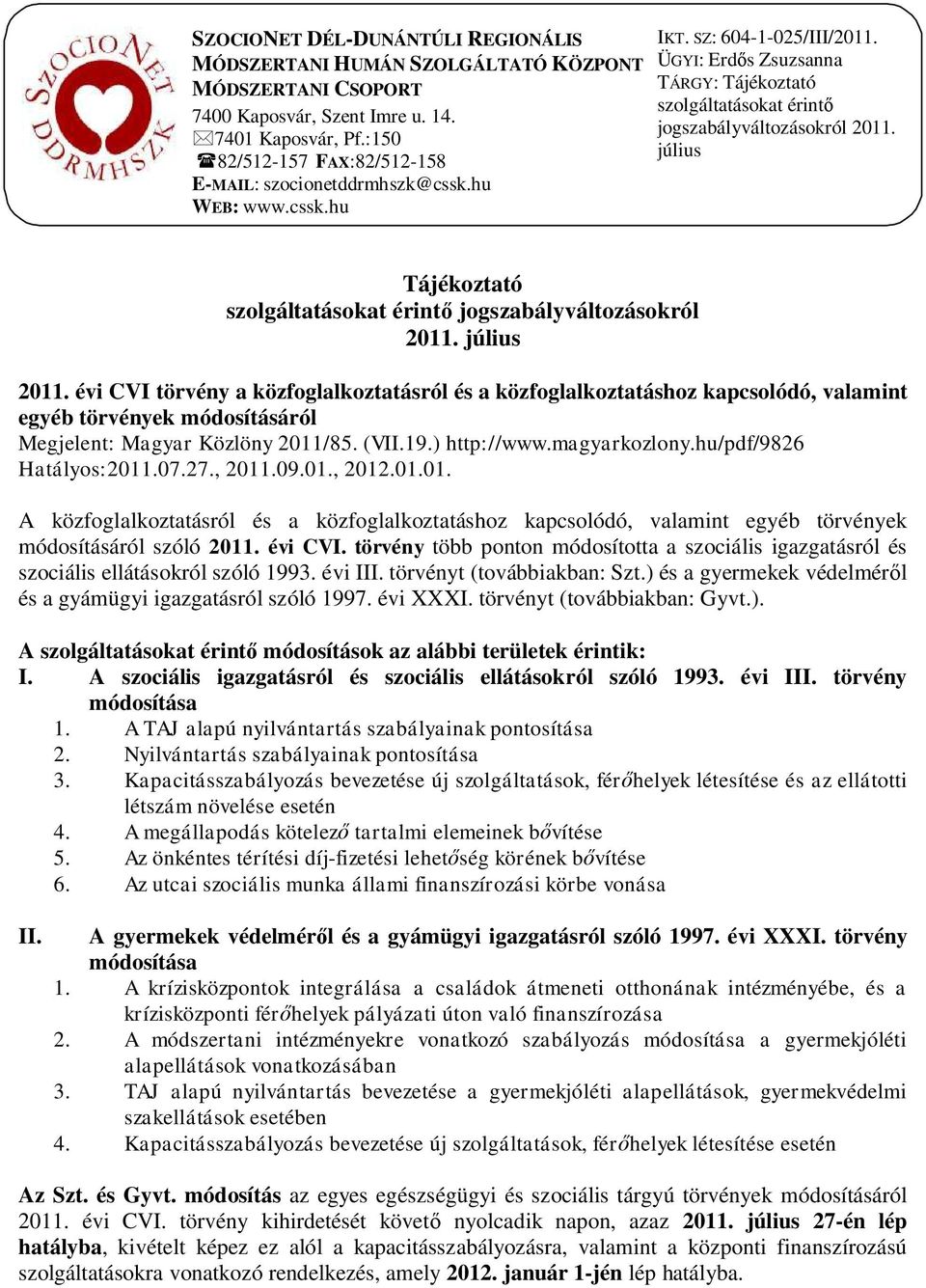 ÜGYI: Erd s Zsuzsanna TÁRGY: Tájékoztató szolgáltatásokat érint jogszabályváltozásokról 2011. július Tájékoztató szolgáltatásokat érint jogszabályváltozásokról 2011. július 2011.