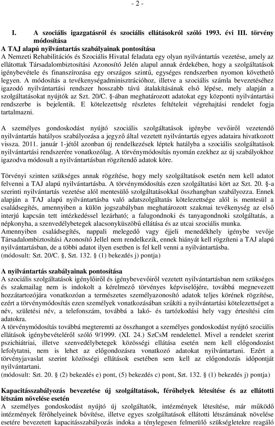 Társadalombiztosítási Azonosító Jelén alapul annak érdekében, hogy a szolgáltatások igénybevétele és finanszírozása egy országos szint, egységes rendszerben nyomon követhet legyen.