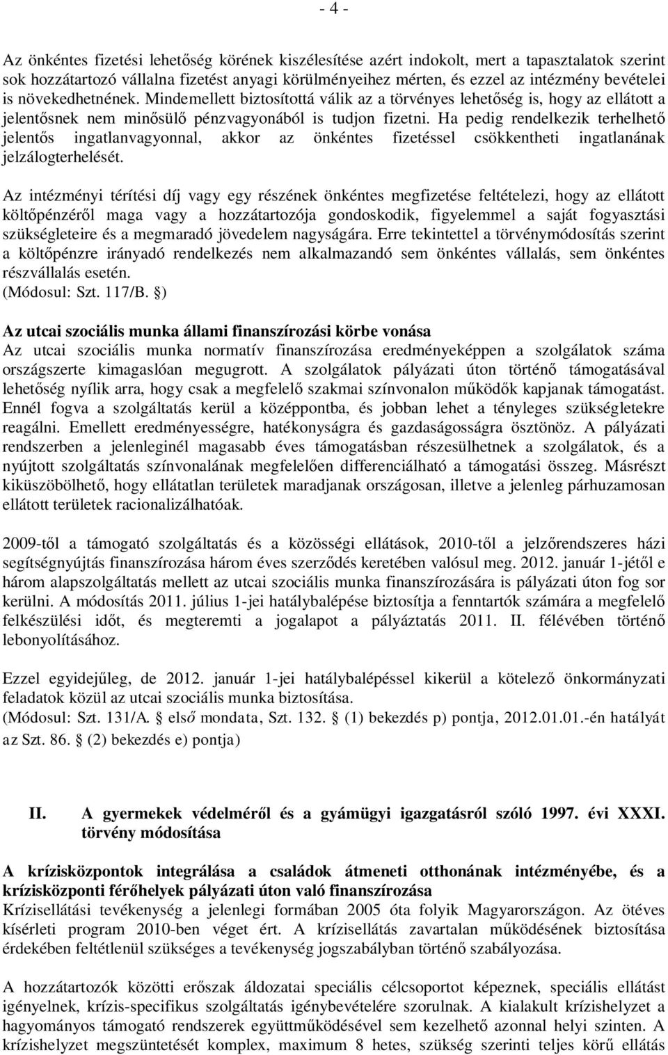 Ha pedig rendelkezik terhelhet jelent s ingatlanvagyonnal, akkor az önkéntes fizetéssel csökkentheti ingatlanának jelzálogterhelését.