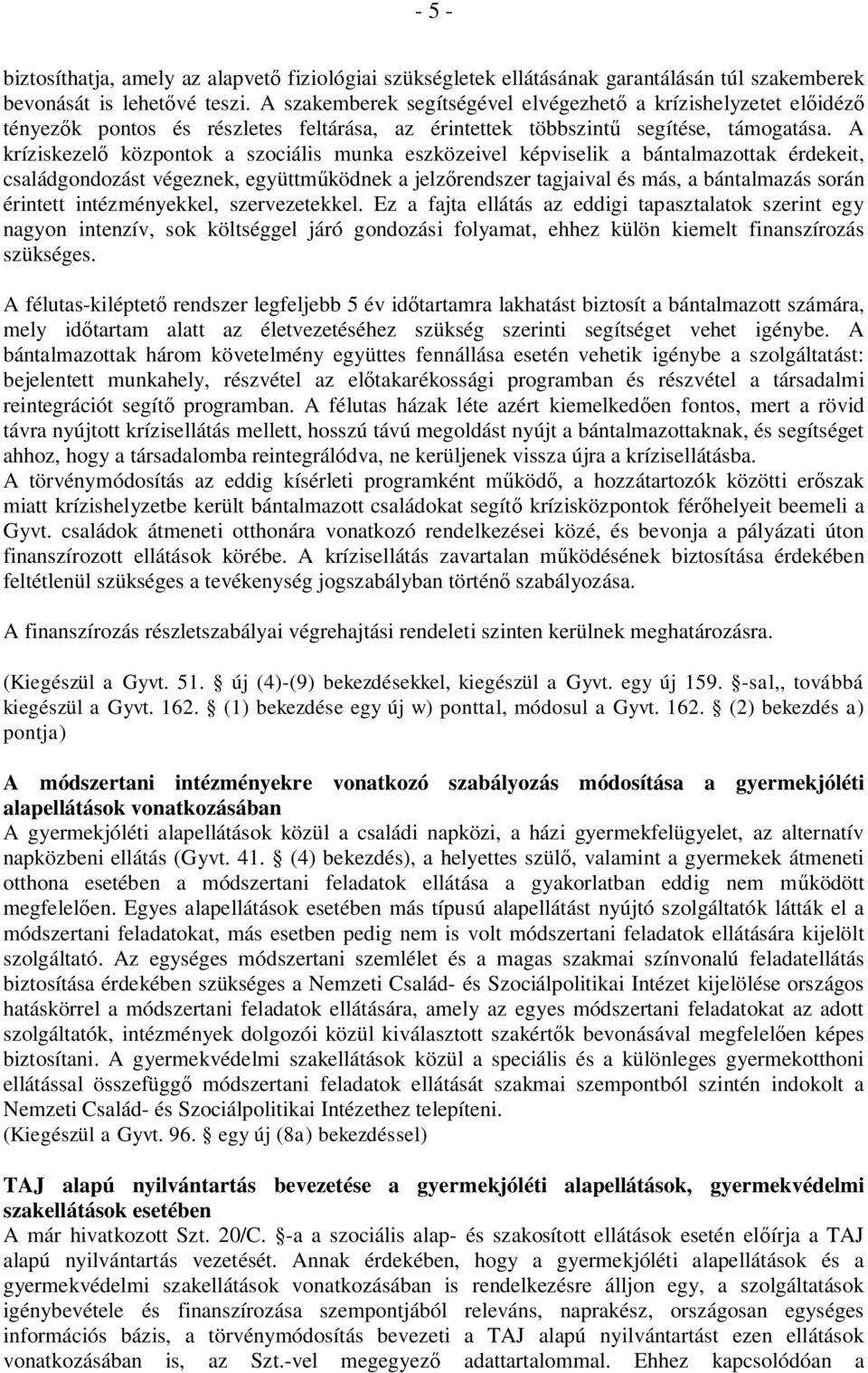 A kríziskezel központok a szociális munka eszközeivel képviselik a bántalmazottak érdekeit, családgondozást végeznek, együttm ködnek a jelz rendszer tagjaival és más, a bántalmazás során érintett