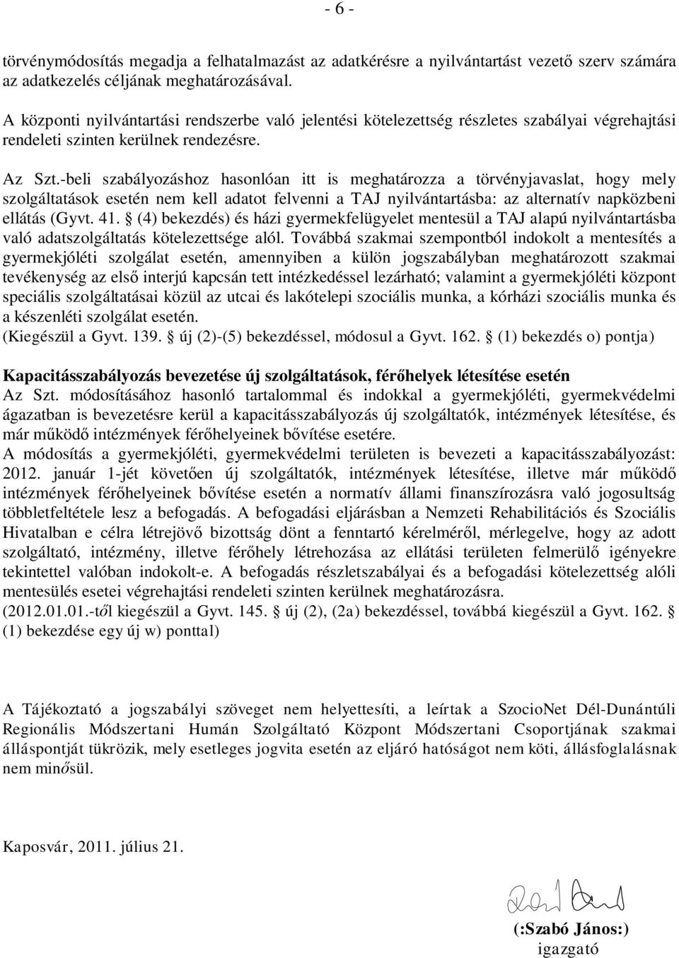 -beli szabályozáshoz hasonlóan itt is meghatározza a törvényjavaslat, hogy mely szolgáltatások esetén nem kell adatot felvenni a TAJ nyilvántartásba: az alternatív napközbeni ellátás (Gyvt. 41.