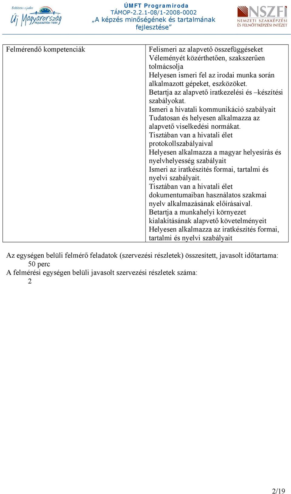 Tisztában van a hivatali élet protokollszabályaival Helyesen alkalmazza a magyar helyesírás és nyelvhelyesség szabályait Ismeri az iratkészítés formai, tartalmi és nyelvi szabályait.