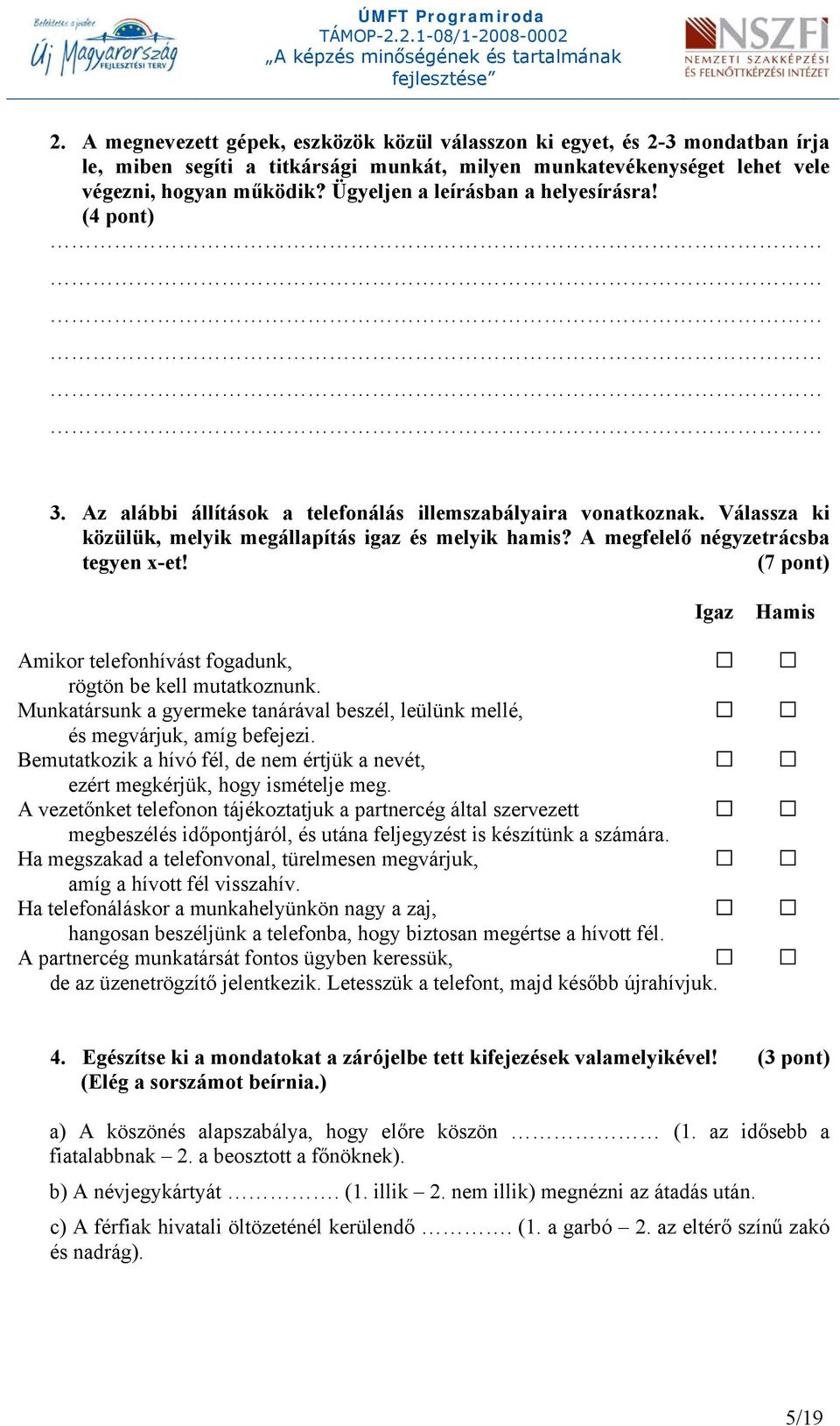 A megfelelő négyzetrácsba tegyen x-et! (7 pont) Igaz Hamis Amikor telefonhívást fogadunk, rögtön be kell mutatkoznunk.