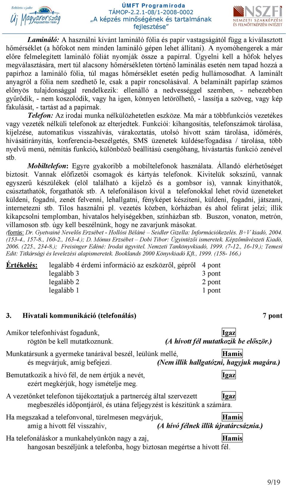 Ügyelni kell a hőfok helyes megválasztására, mert túl alacsony hőmérsékleten történő laminálás esetén nem tapad hozzá a papírhoz a lamináló fólia, túl magas hőmérséklet esetén pedig hullámosodhat.