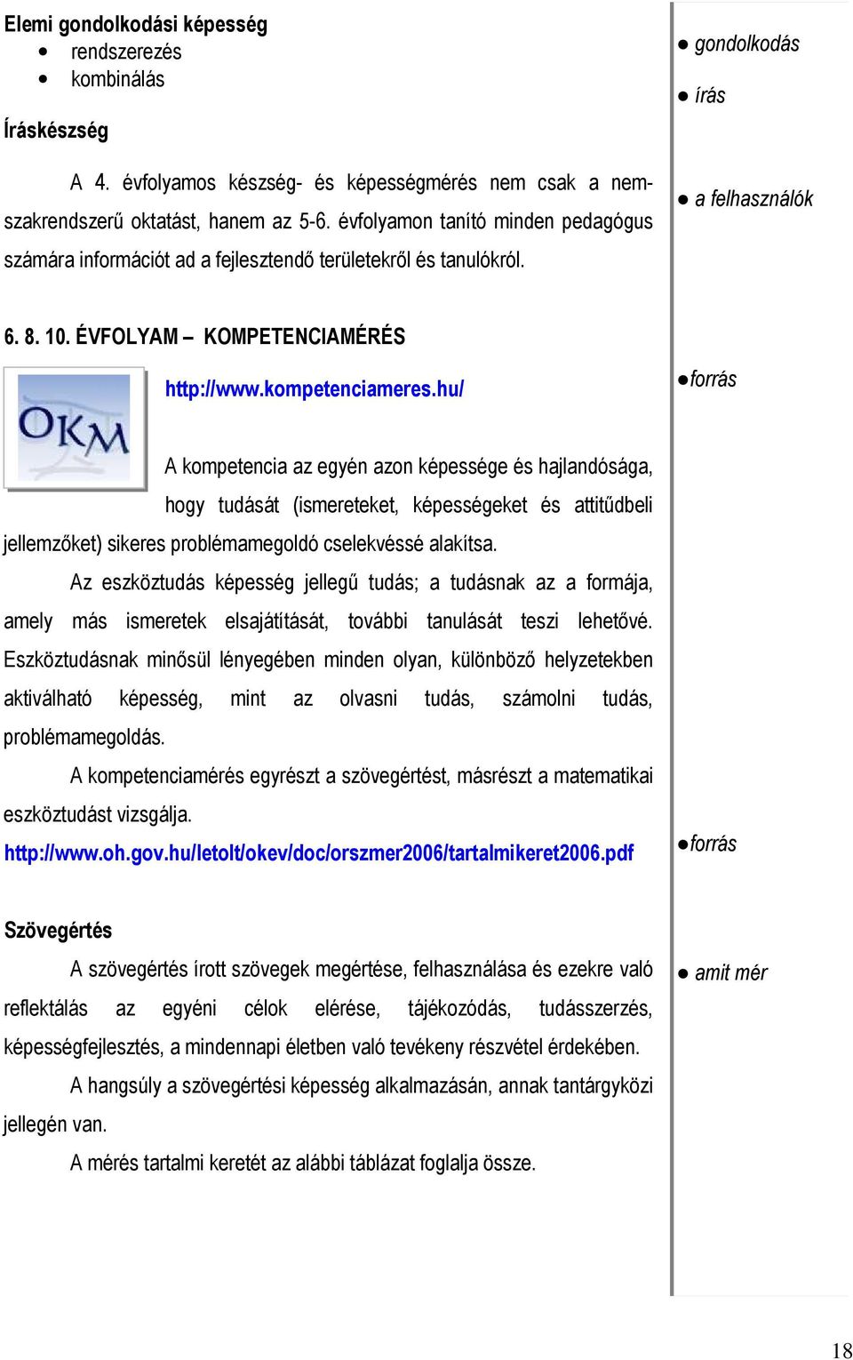 hu/ forrás A kompetencia az egyén azon képessége és hajlandósága, hogy tudását (ismereteket, képességeket és attitődbeli jellemzıket) sikeres problémamegoldó cselekvéssé alakítsa.