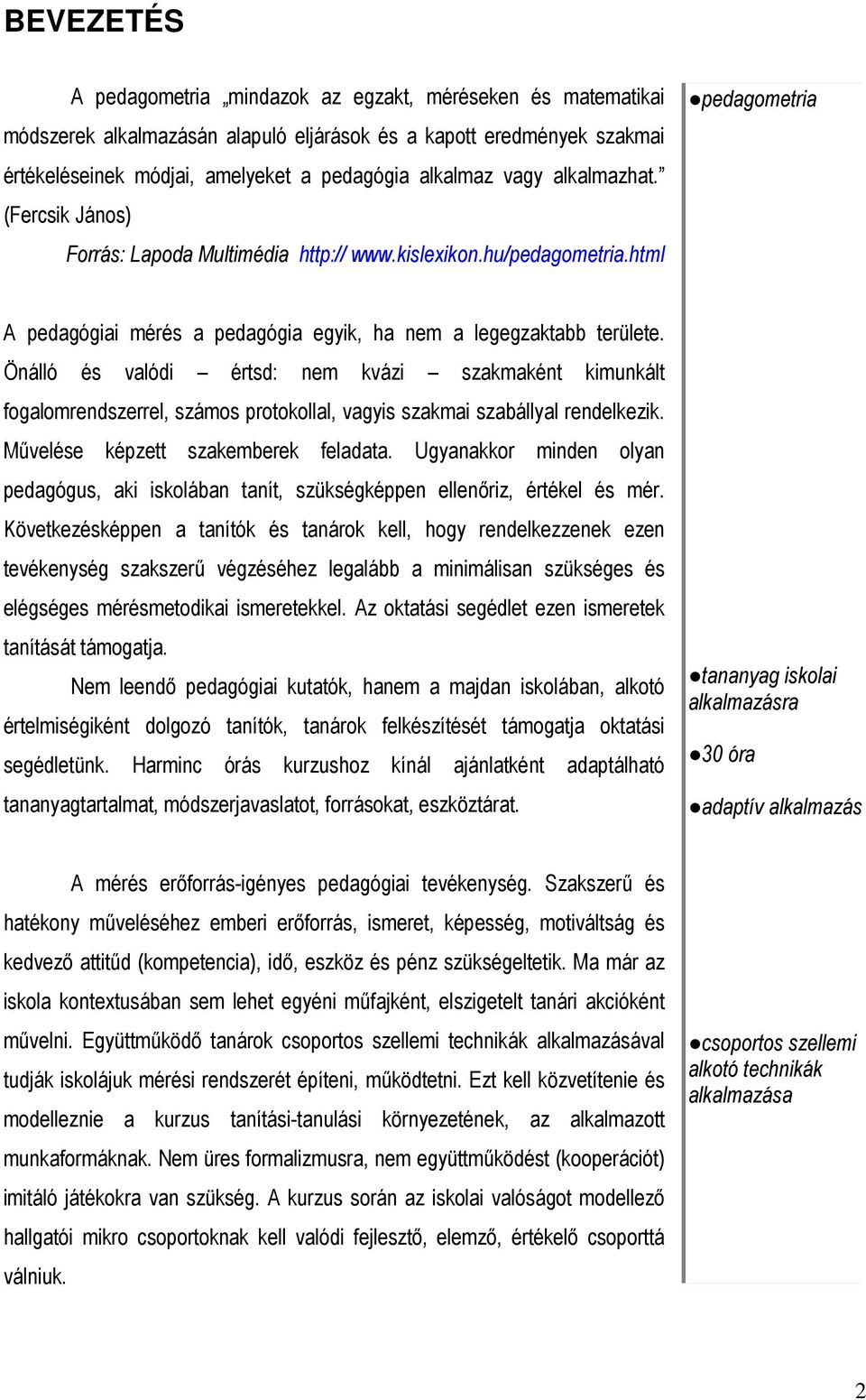 Önálló és valódi értsd: nem kvázi szakmaként kimunkált fogalomrendszerrel, számos protokollal, vagyis szakmai szabállyal rendelkezik. Mővelése képzett szakemberek feladata.