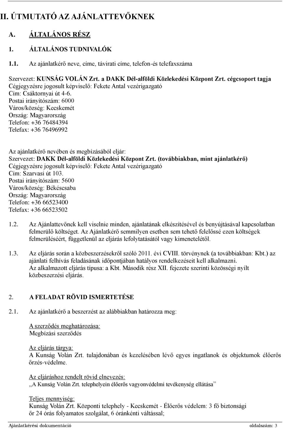 Postai irányítószám: 6000 Város/község: Kecskemét Ország: Magyarország Telefon: +36 76484394 Telefax: +36 76496992 Az ajánlatkérő nevében és megbízásából eljár: Szervezet: DAKK Dél-alföldi