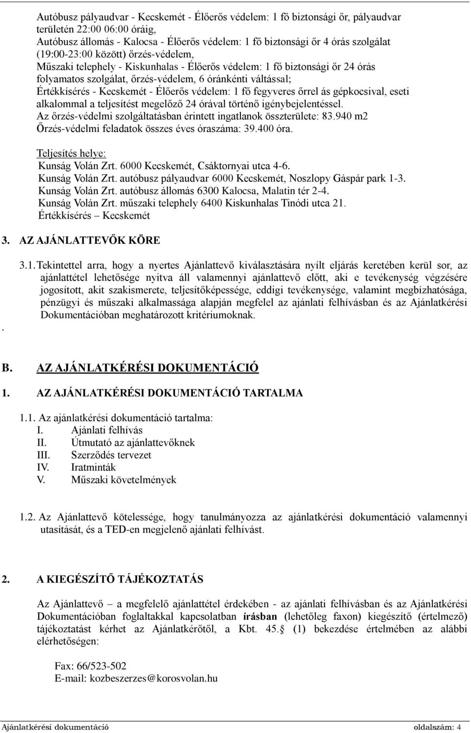 - Élőerős védelem: 1 fő fegyveres őrrel ás gépkocsival, eseti alkalommal a teljesítést megelőző 24 órával történő igénybejelentéssel.