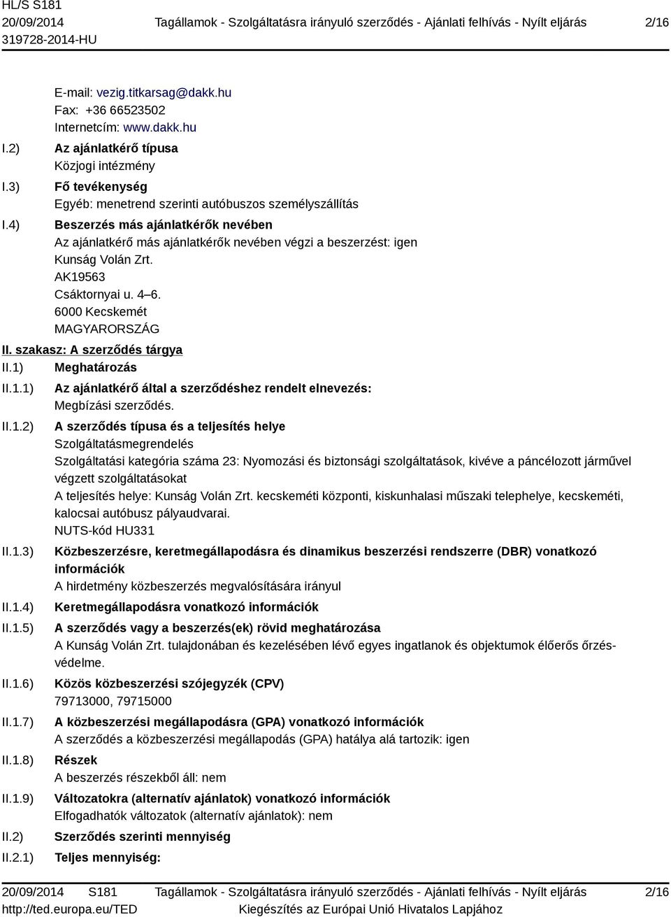 hu Az ajánlatkérő típusa Közjogi intézmény Fő tevékenység Egyéb: menetrend szerinti autóbuszos személyszállítás Beszerzés más ajánlatkérők nevében Az ajánlatkérő más ajánlatkérők nevében végzi a