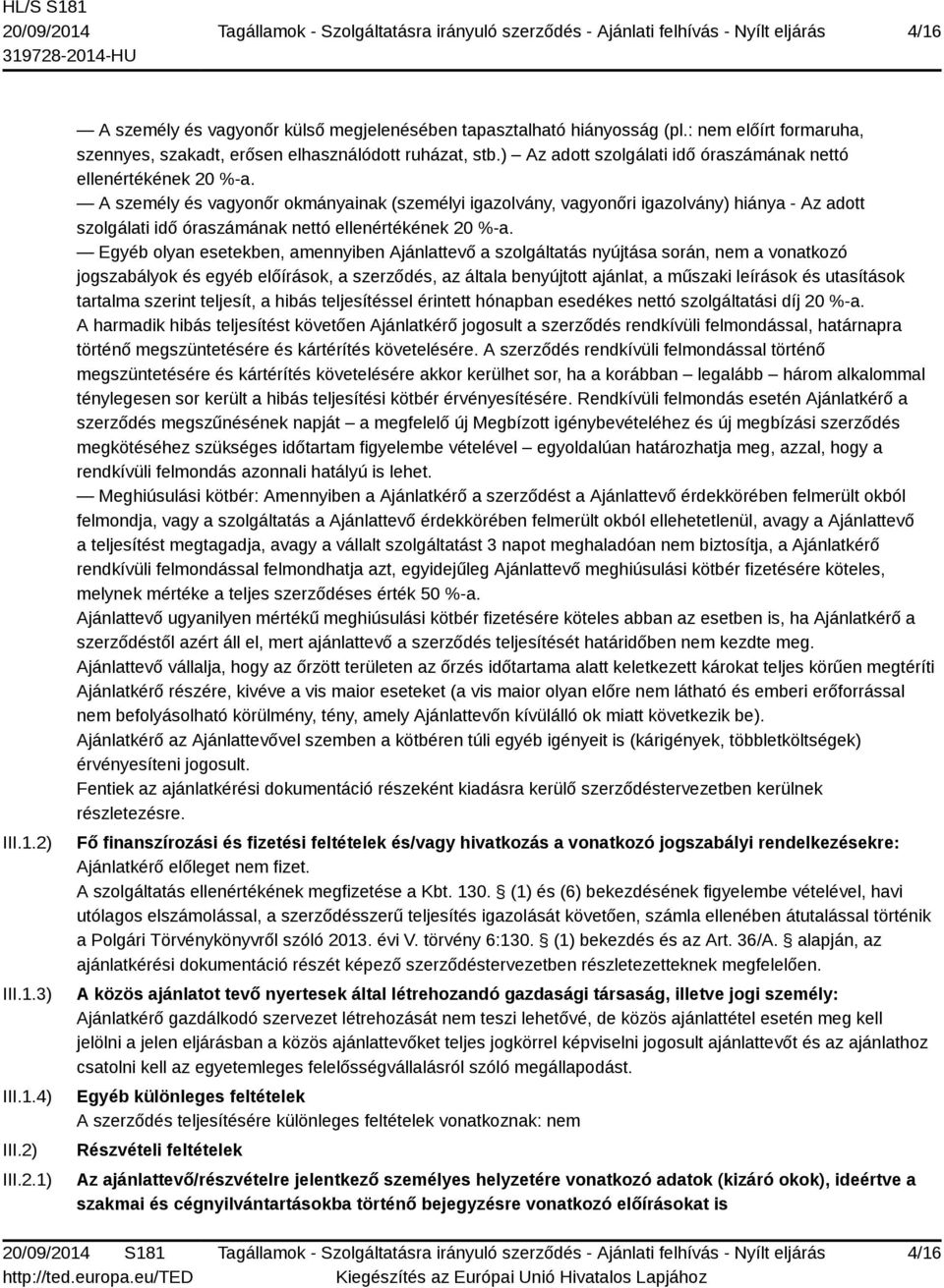 A személy és vagyonőr okmányainak (személyi igazolvány, vagyonőri igazolvány) hiánya - Az adott szolgálati idő óraszámának nettó ellenértékének 20 %-a.