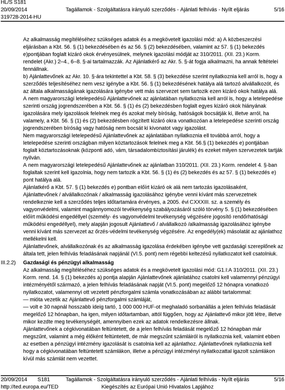 , 6 8. -ai tartalmazzák. Az Ajánlatkérő az Akr. 5. -át fogja alkalmazni, ha annak feltételei fennállnak. b) Ajánlattevőnek az Akr. 10. -ára tekintettel a Kbt. 58.