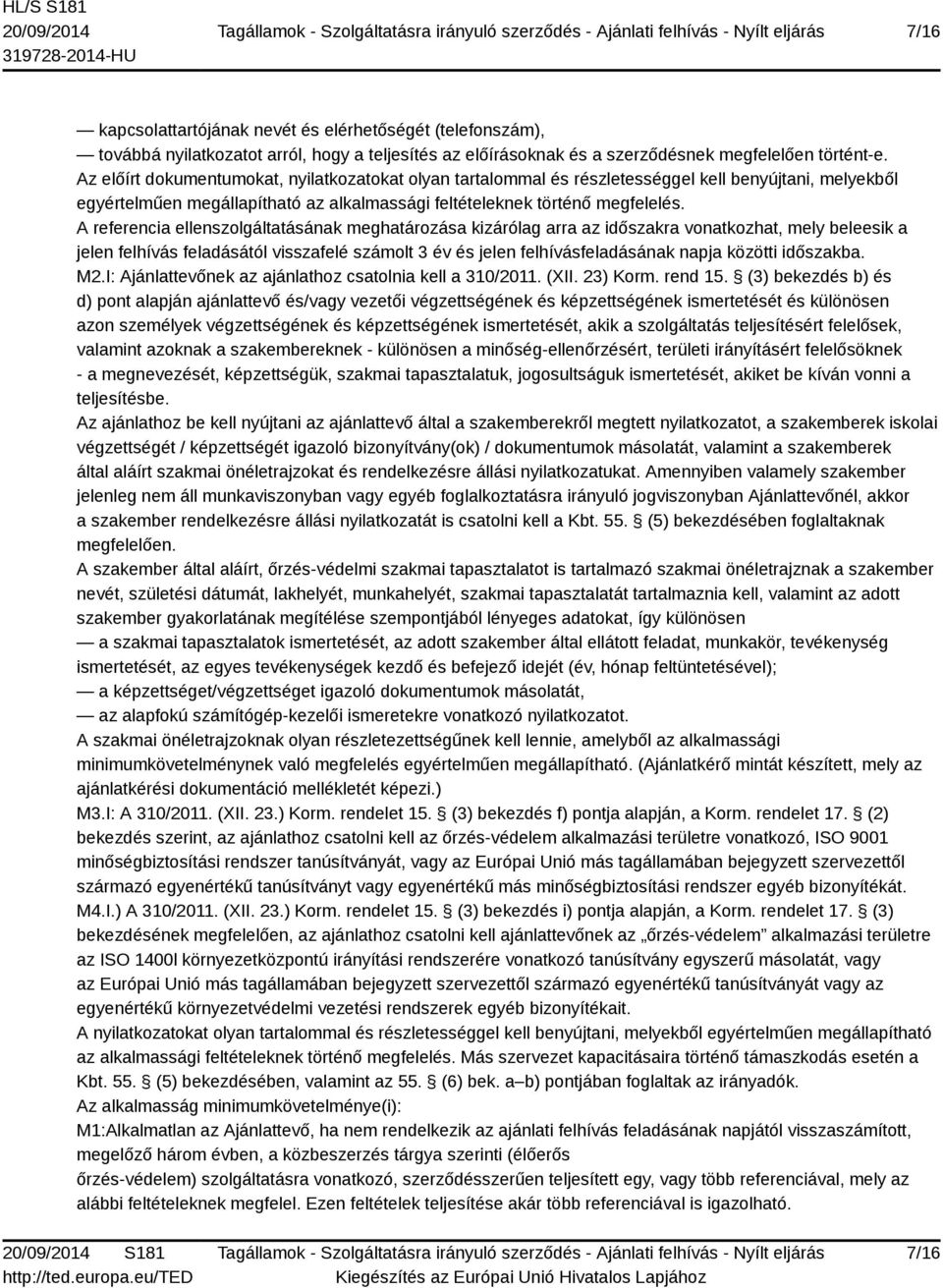 Az előírt dokumentumokat, nyilatkozatokat olyan tartalommal és részletességgel kell benyújtani, melyekből egyértelműen megállapítható az alkalmassági feltételeknek történő megfelelés.