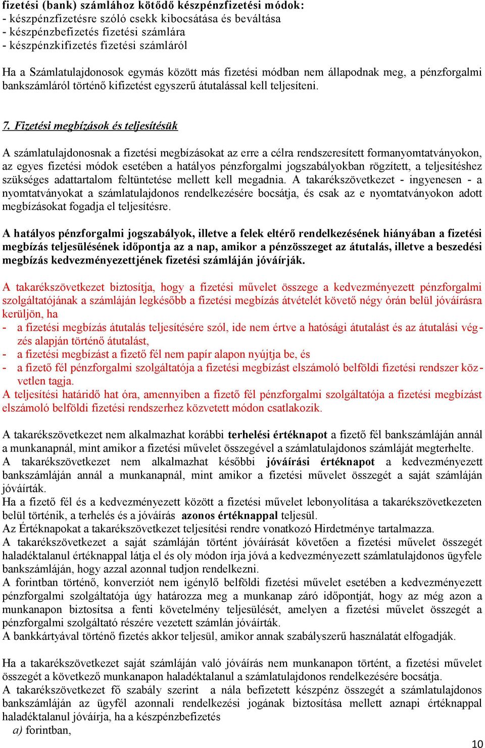 Fizetési megbízások és teljesítésük A számlatulajdonosnak a fizetési megbízásokat az erre a célra rendszeresített formanyomtatványokon, az egyes fizetési módok esetében a hatályos pénzforgalmi