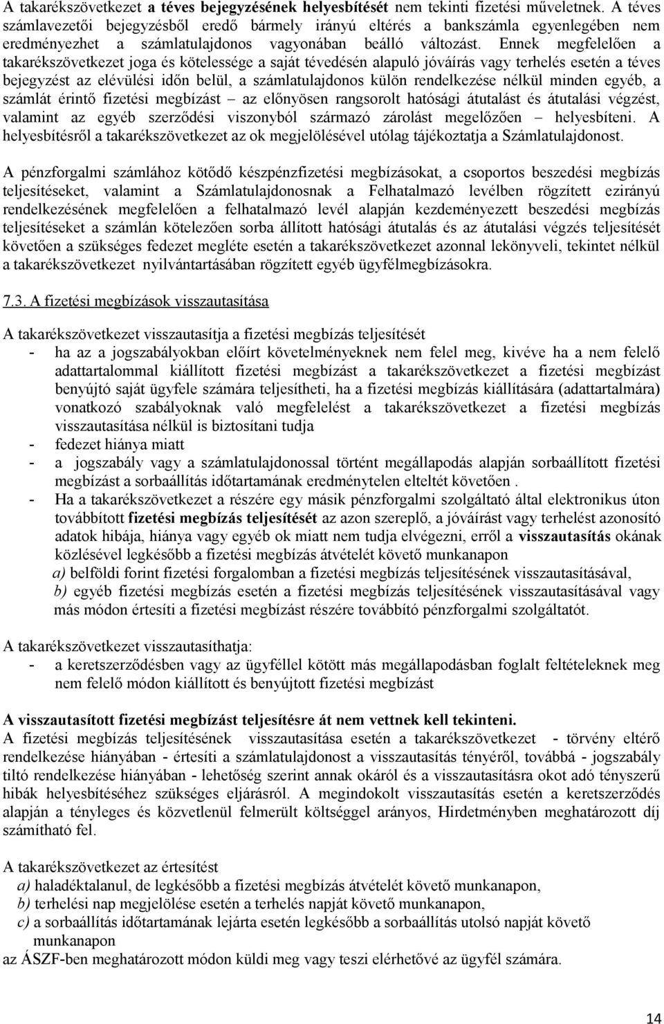 Ennek megfelelően a takarékszövetkezet joga és kötelessége a saját tévedésén alapuló jóváírás vagy terhelés esetén a téves bejegyzést az elévülési időn belül, a számlatulajdonos külön rendelkezése