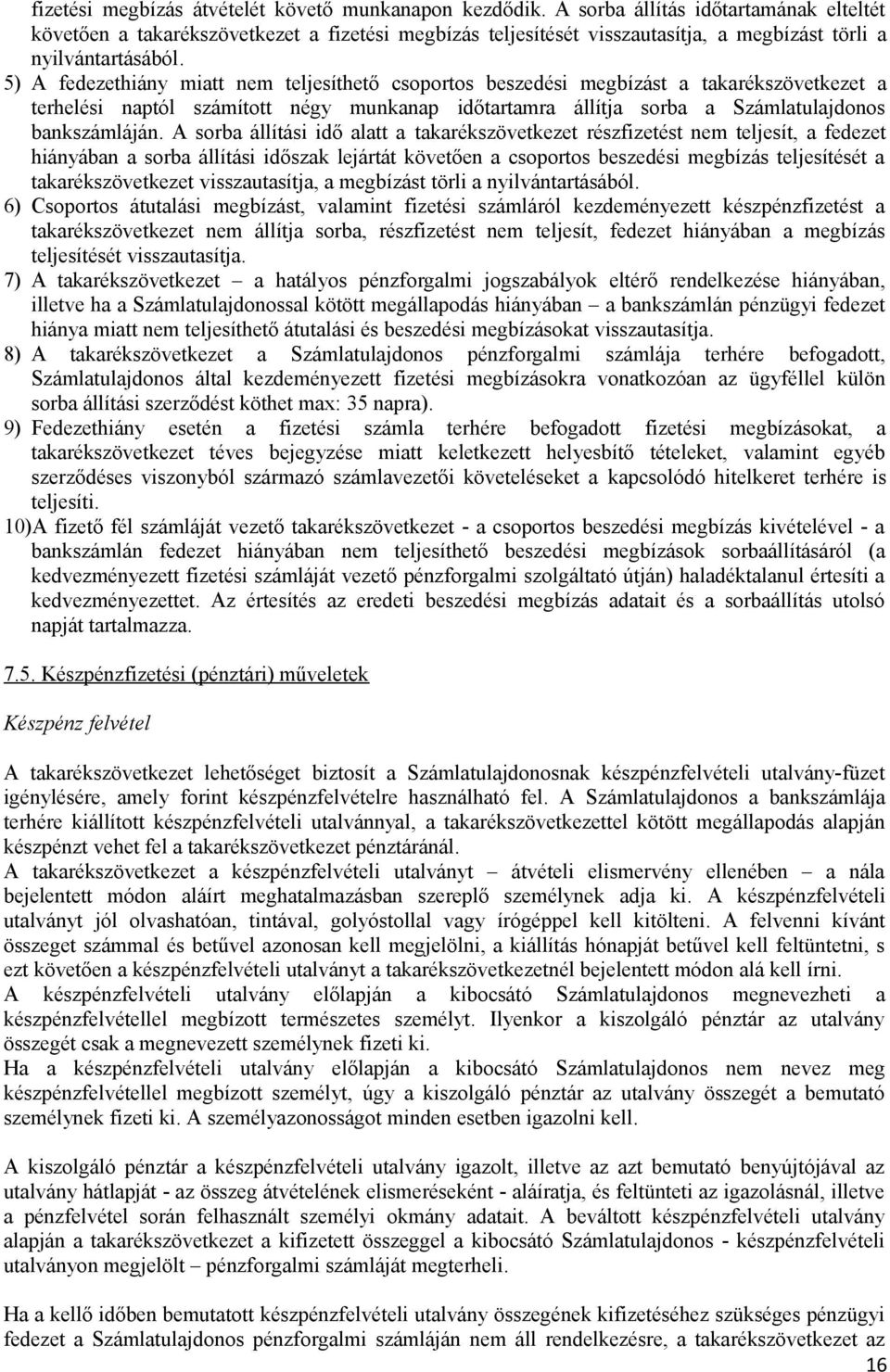 5) A fedezethiány miatt nem teljesíthető csoportos beszedési megbízást a takarékszövetkezet a terhelési naptól számított négy munkanap időtartamra állítja sorba a Számlatulajdonos bankszámláján.