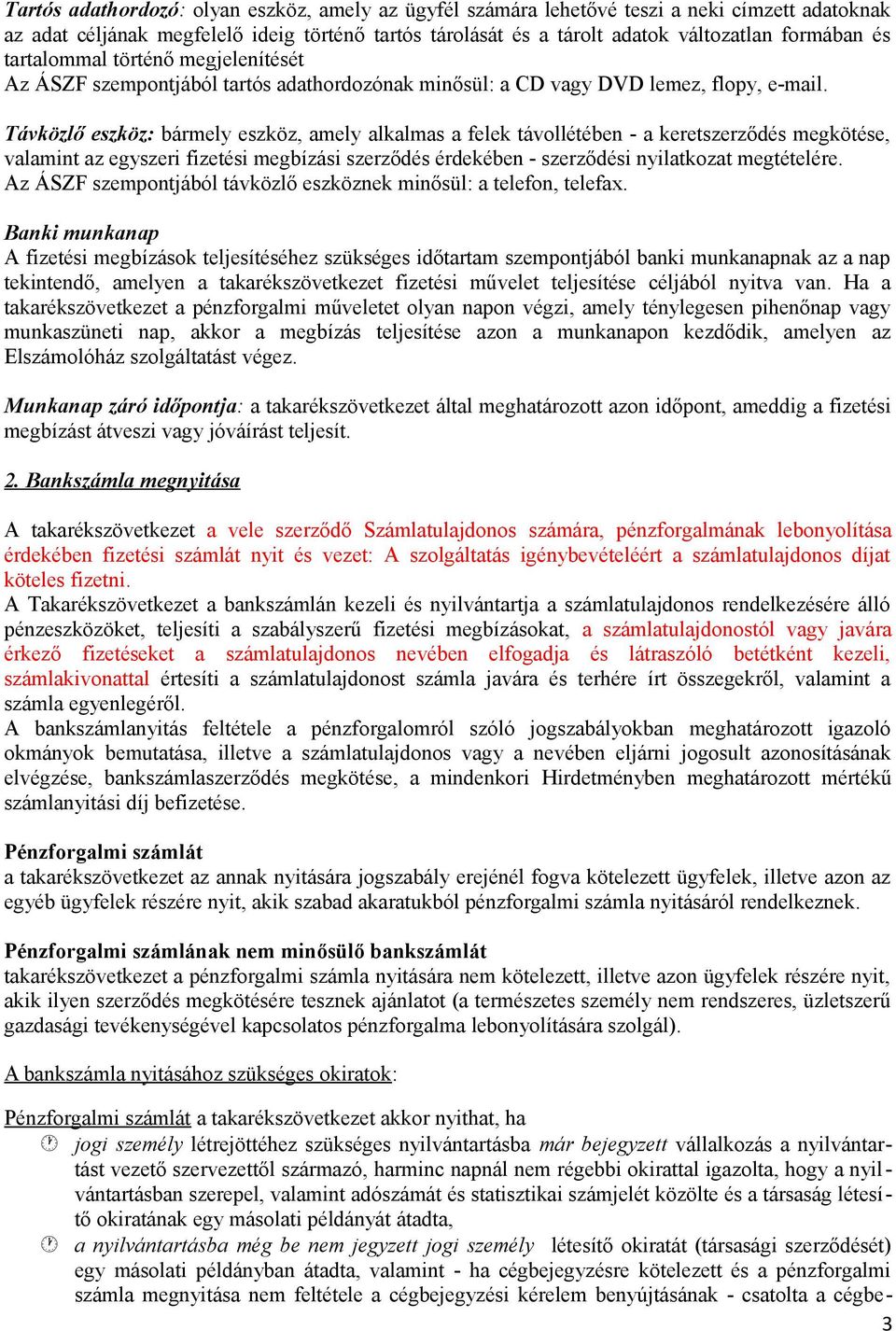 Távközlő eszköz: bármely eszköz, amely alkalmas a felek távollétében - a keretszerződés megkötése, valamint az egyszeri fizetési megbízási szerződés érdekében - szerződési nyilatkozat megtételére.