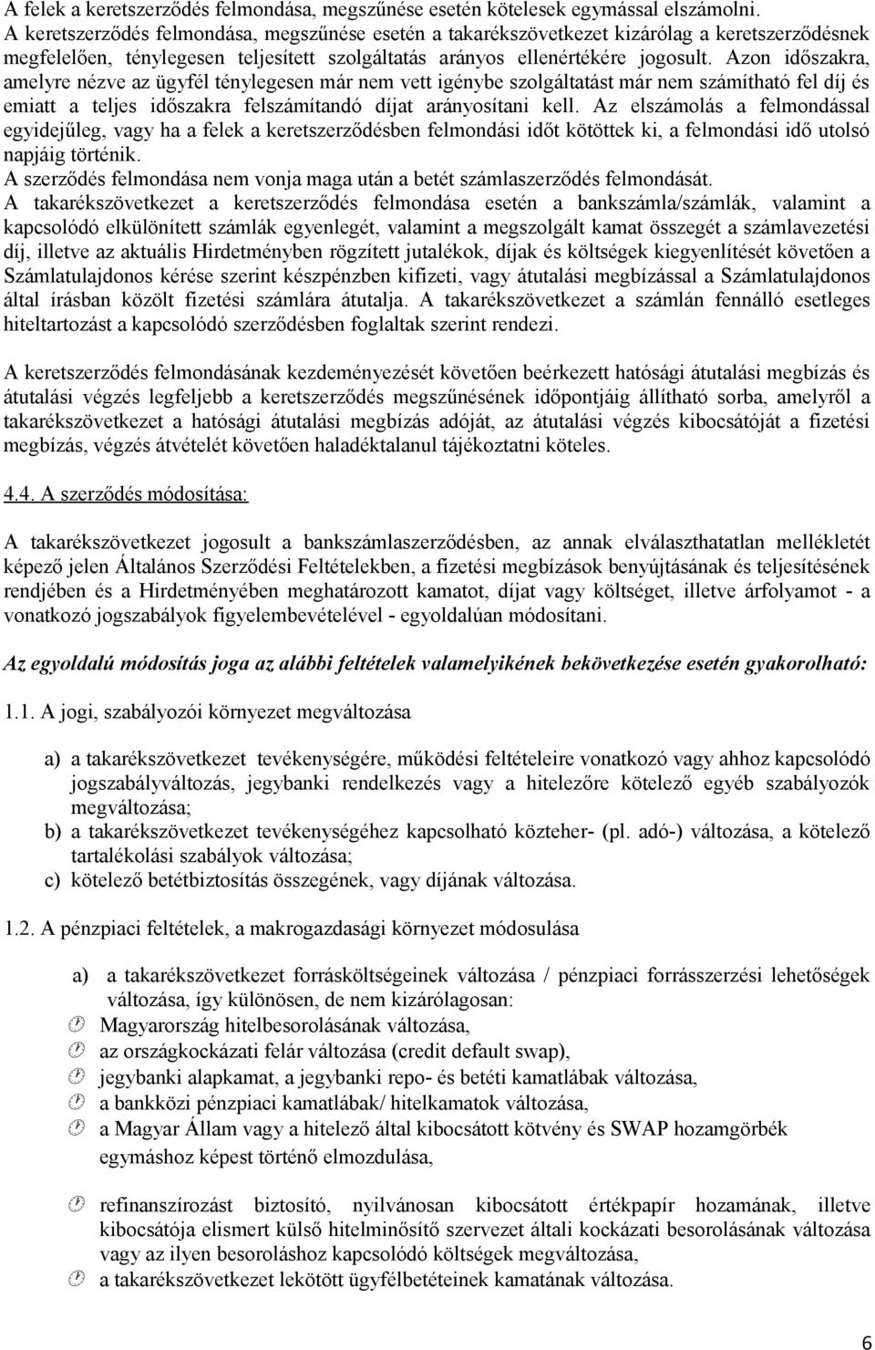 Azon időszakra, amelyre nézve az ügyfél ténylegesen már nem vett igénybe szolgáltatást már nem számítható fel díj és emiatt a teljes időszakra felszámítandó díjat arányosítani kell.