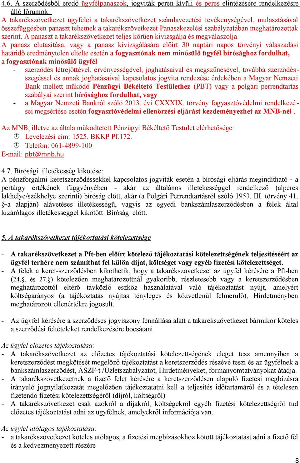 A panasz elutasítása, vagy a panasz kivizsgálására előírt 30 naptári napos törvényi válaszadási határidő eredménytelen eltelte esetén a fogyasztónak nem minősülő ügyfél bírósághoz fordulhat, a