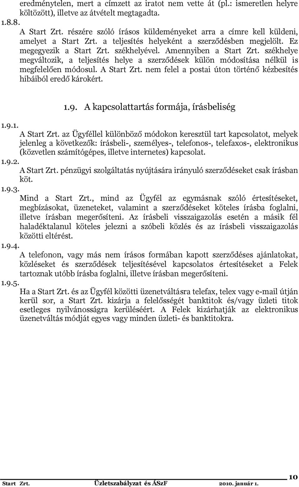 székhelye megváltozik, a teljesítés helye a szerződések külön módosítása nélkül is megfelelően módosul. A Start Zrt. nem felel a postai úton történő kézbesítés hibáiból eredő károkért. 1.9.