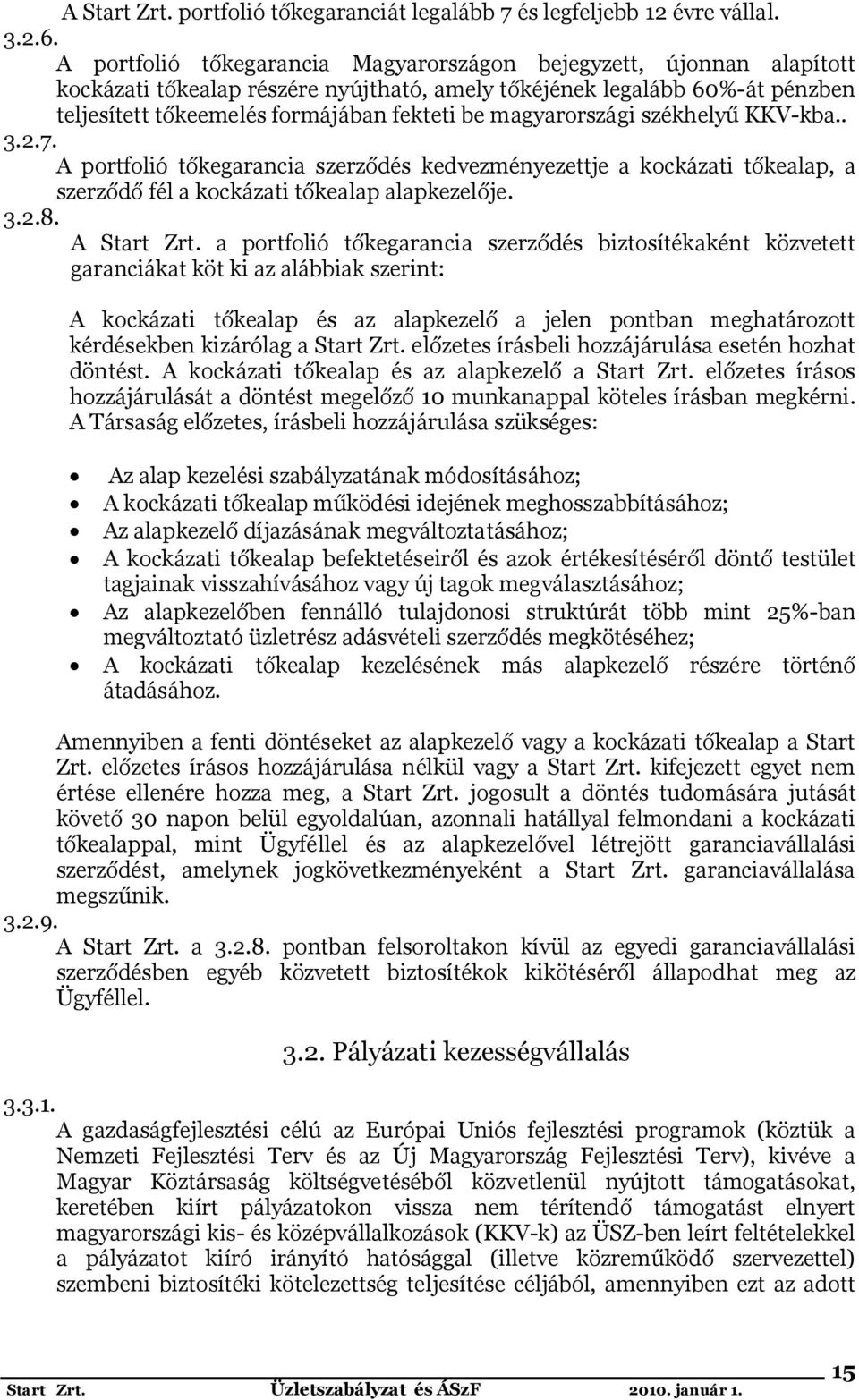 magyarországi székhelyű KKV-kba.. 3.2.7. A portfolió tőkegarancia szerződés kedvezményezettje a kockázati tőkealap, a szerződő fél a kockázati tőkealap alapkezelője. 3.2.8. A Start Zrt.