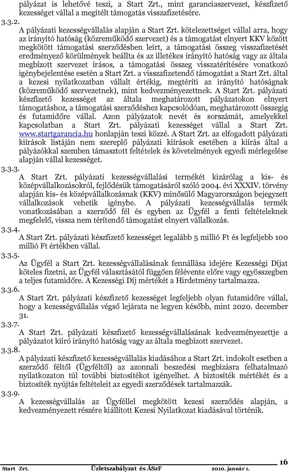 eredményező körülmények beállta és az illetékes irányító hatóság vagy az általa megbízott szervezet írásos, a támogatási összeg visszatérítésére vonatkozó igénybejelentése esetén a Start Zrt.