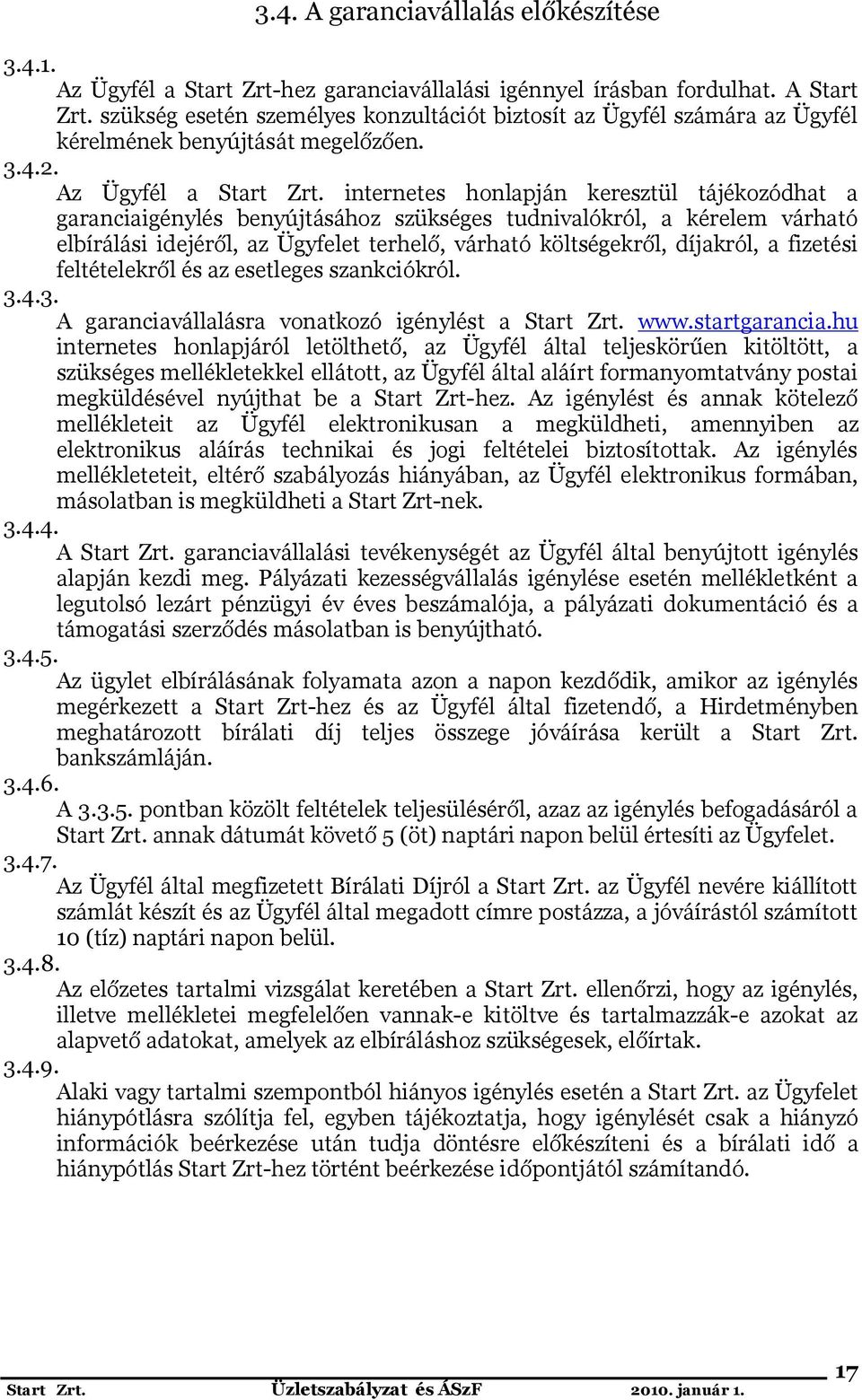 internetes honlapján keresztül tájékozódhat a garanciaigénylés benyújtásához szükséges tudnivalókról, a kérelem várható elbírálási idejéről, az Ügyfelet terhelő, várható költségekről, díjakról, a