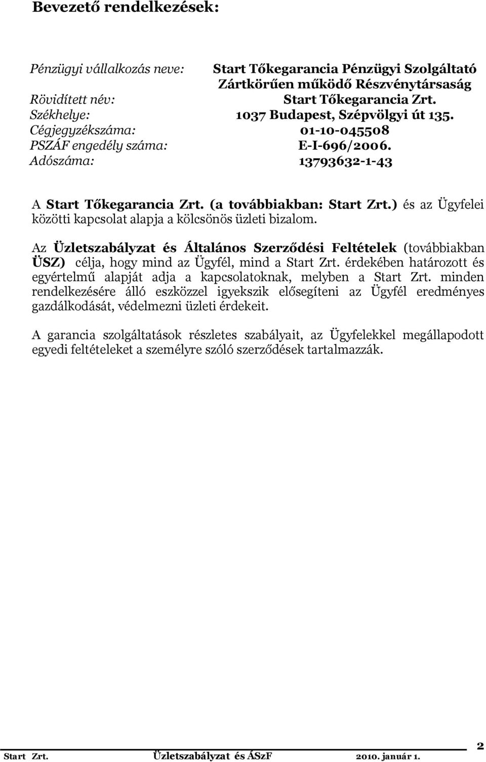 ) és az Ügyfelei közötti kapcsolat alapja a kölcsönös üzleti bizalom. Az Üzletszabályzat és Általános Szerződési Feltételek (továbbiakban ÜSZ) célja, hogy mind az Ügyfél, mind a Start Zrt.