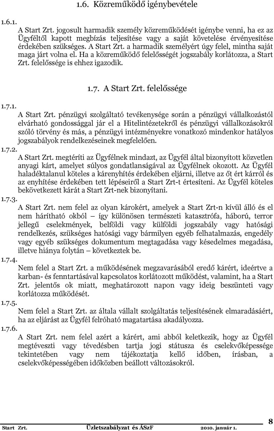 a harmadik személyért úgy felel, mintha saját maga járt volna el. Ha a közreműködő felelősségét jogszabály korlátozza, a Start Zrt. felelőssége is ehhez igazodik. 1.7. A Start Zrt.