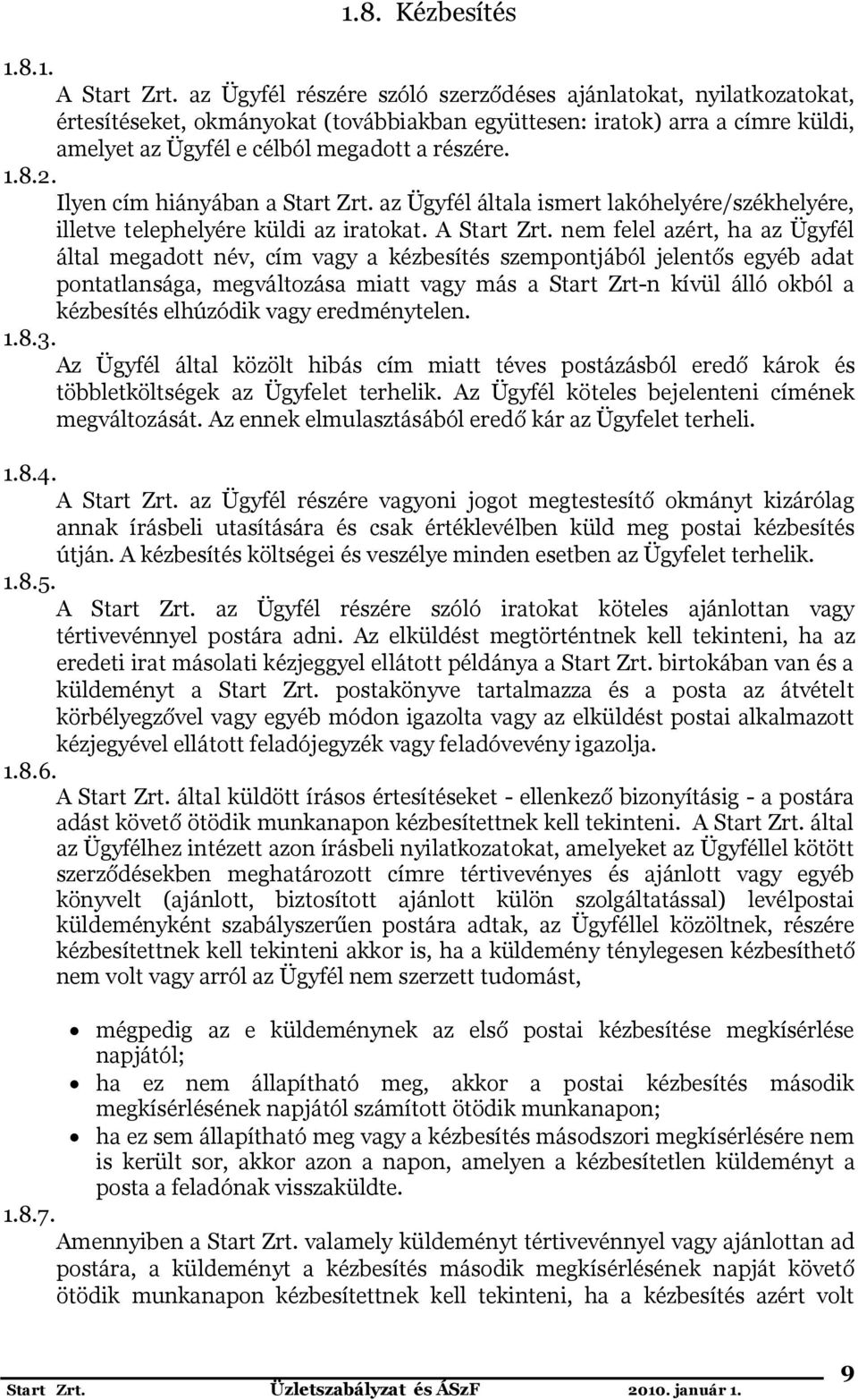 Ilyen cím hiányában a Start Zrt. az Ügyfél általa ismert lakóhelyére/székhelyére, illetve telephelyére küldi az iratokat. A Start Zrt.