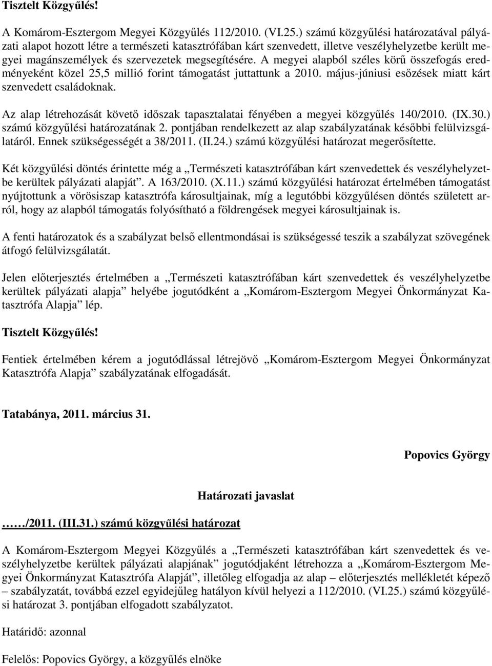 A megyei alapból széles körő összefogás eredményeként közel 25,5 millió forint támogatást juttattunk a 2010. május-júniusi esızések miatt kárt szenvedett családoknak.