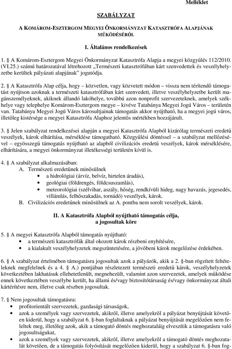 ) számú határozatával létrehozott Természeti katasztrófában kárt szenvedettek és veszélyhelyzetbe kerültek pályázati alapjának jogutódja. 2.