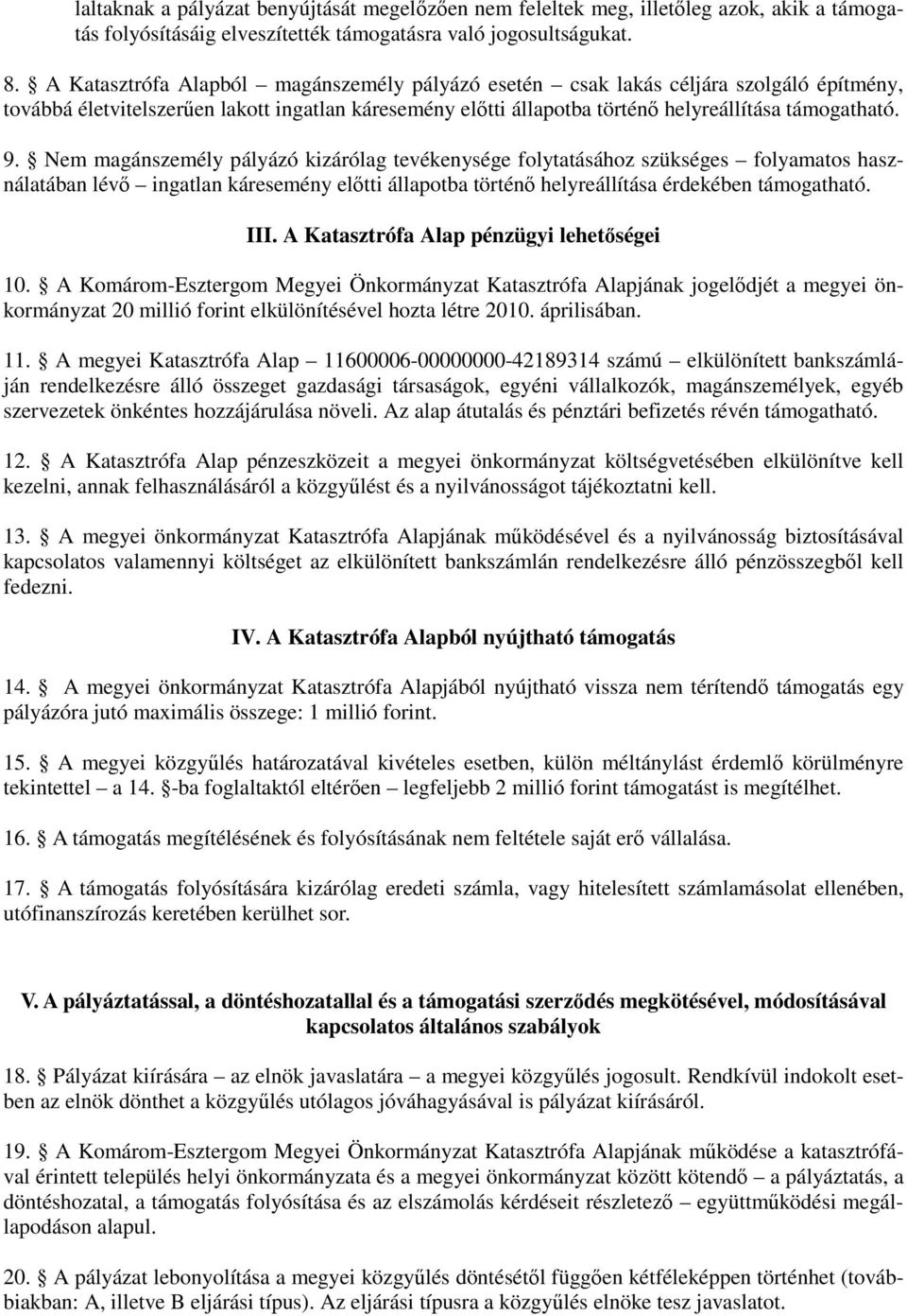 Nem magánszemély pályázó kizárólag tevékenysége folytatásához szükséges folyamatos használatában lévı ingatlan káresemény elıtti állapotba történı helyreállítása érdekében támogatható. III.