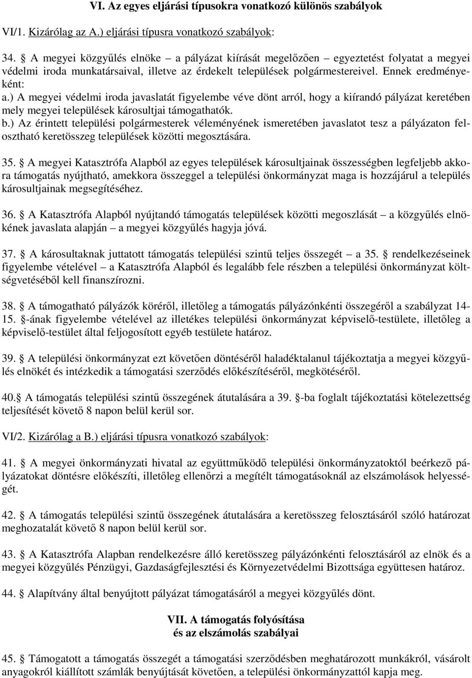 ) A megyei védelmi iroda javaslatát figyelembe véve dönt arról, hogy a kiírandó pályázat keretében mely megyei települések károsultjai támogathatók. b.