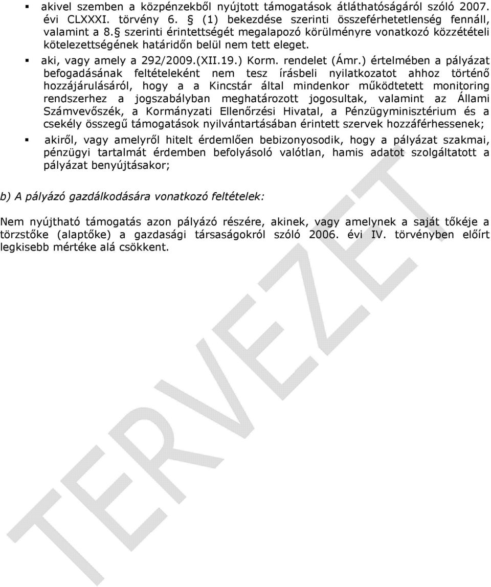 ) értelmében a pályázat befogadásának feltételeként nem tesz írásbeli nyilatkozatot ahhoz történő hozzájárulásáról, hogy a a Kincstár által mindenkor működtetett monitoring rendszerhez a