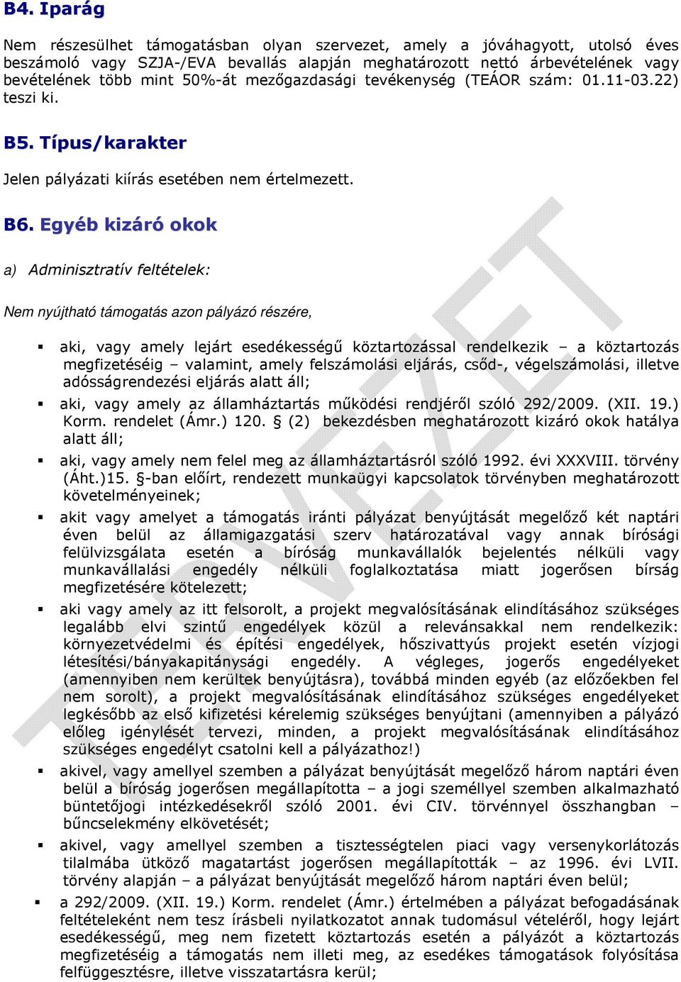 Egyéb kizáró okok a) Adminisztratív feltételek: Nem nyújtható támogatás azon pályázó részére, aki, vagy amely lejárt esedékességű köztartozással rendelkezik a köztartozás megfizetéséig valamint,