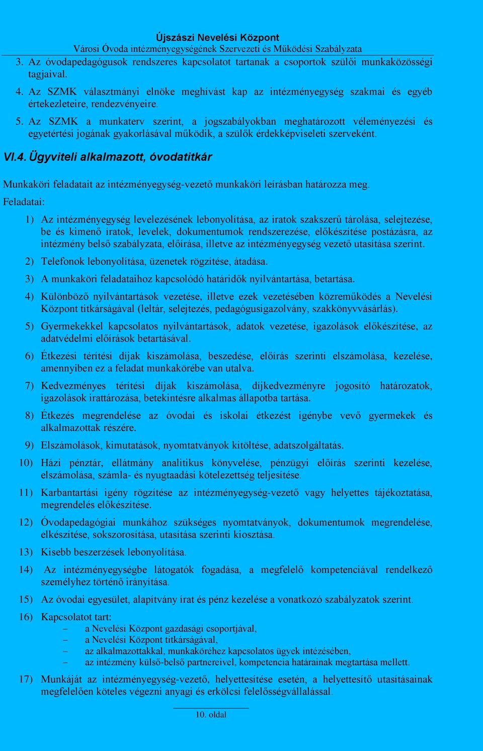 Az SZMK a munkaterv szerint, a jogszabályokban meghatározott véleményezési és egyetértési jogának gyakorlásával működik, a szülők érdekképviseleti szerveként. VI.4.