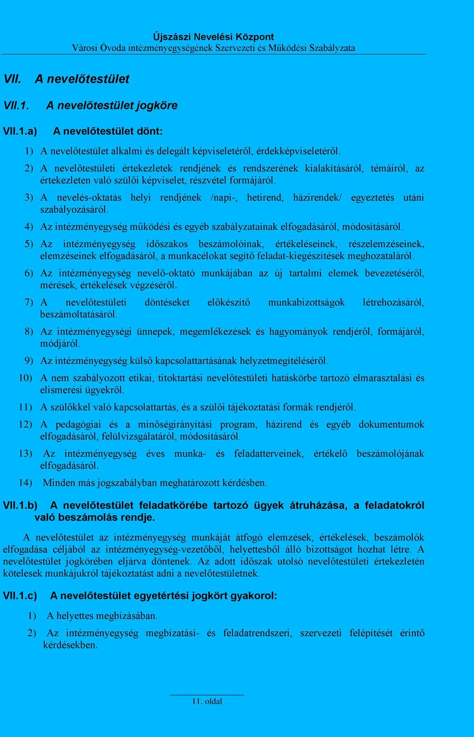 3) A nevelés-oktatás helyi rendjének /napi-, hetirend, házirendek/ egyeztetés utáni szabályozásáról. 4) Az intézményegység működési és egyéb szabályzatainak elfogadásáról, módosításáról.