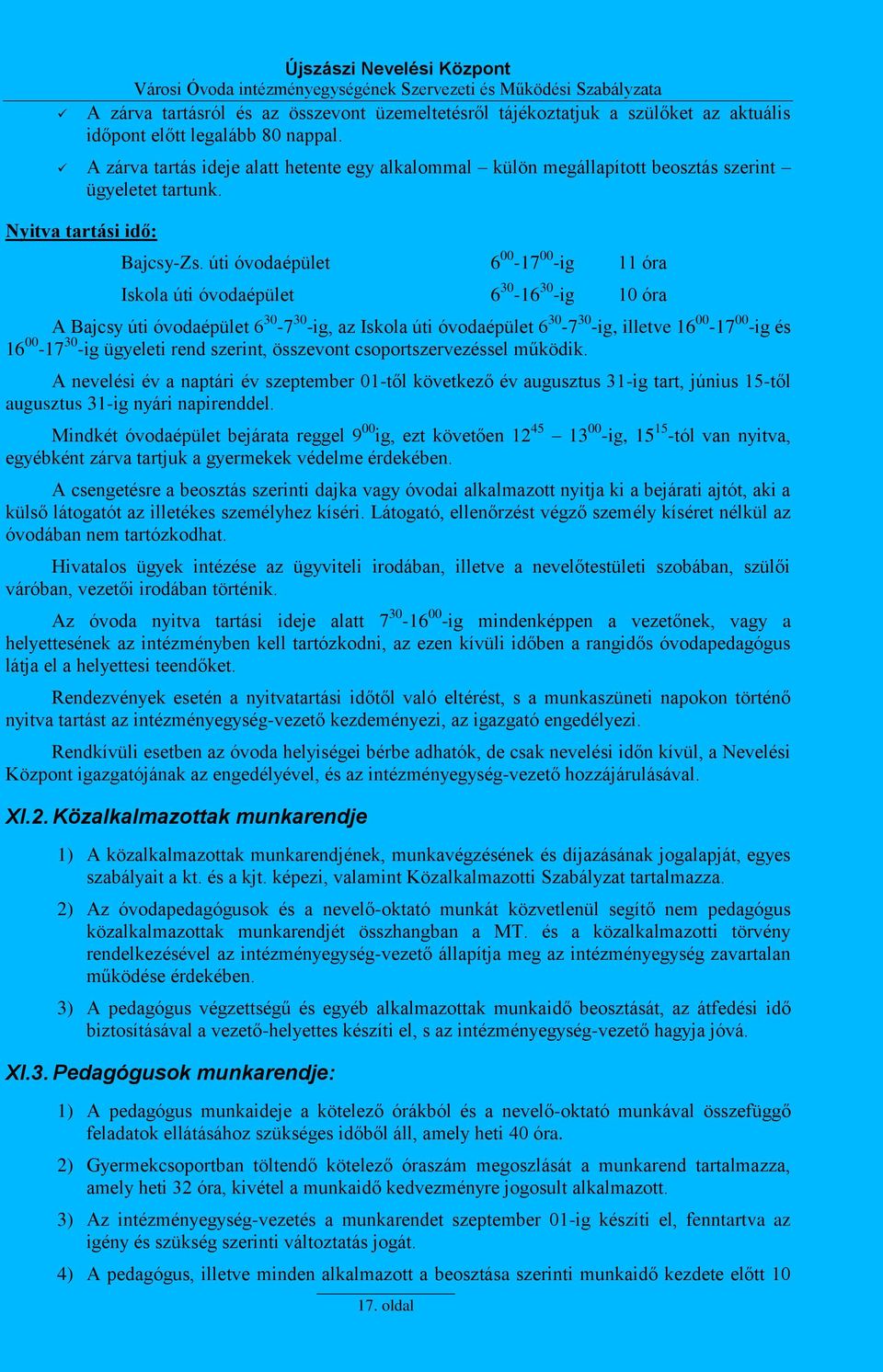 úti óvodaépület 6 00-17 00 -ig 11 óra Iskola úti óvodaépület 6 30-16 30 -ig 10 óra A Bajcsy úti óvodaépület 6 30-7 30 -ig, az Iskola úti óvodaépület 6 30-7 30 -ig, illetve 16 00-17 00 -ig és 16 00-17