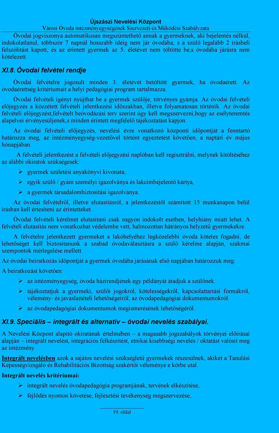 életévét betöltött gyermek, ha óvodaérett. Az óvodaérettség kritériumait a helyi pedagógiai program tartalmazza. Óvodai felvételi igényt nyújthat be a gyermek szülője, törvényes gyámja.