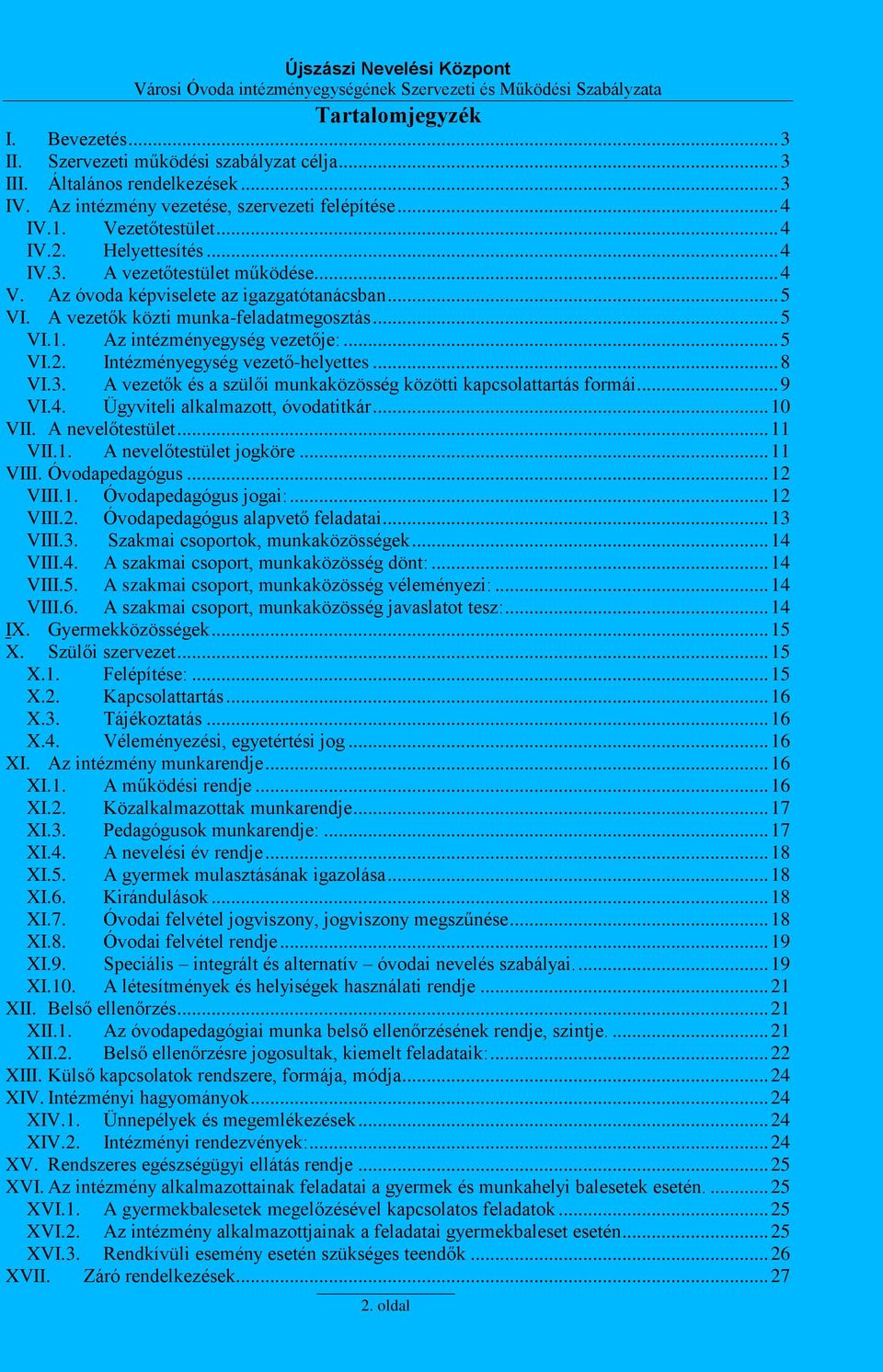 Intézményegység vezető-helyettes... 8 VI.3. A vezetők és a szülői munkaközösség közötti kapcsolattartás formái... 9 VI.4. Ügyviteli alkalmazott, óvodatitkár... 10 VII. A nevelőtestület... 11 VII.1. A nevelőtestület jogköre.