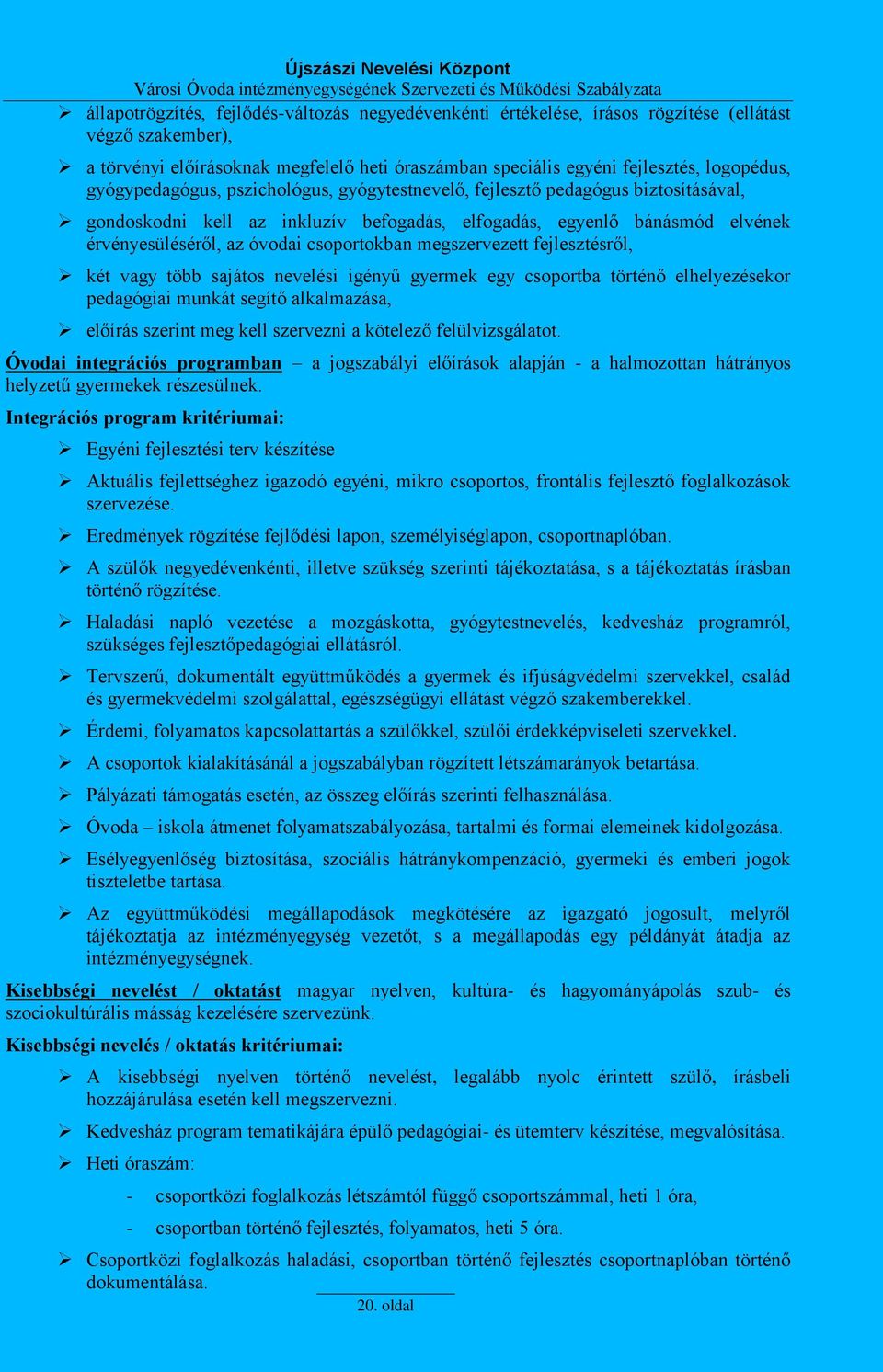 megszervezett fejlesztésről, két vagy több sajátos nevelési igényű gyermek egy csoportba történő elhelyezésekor pedagógiai munkát segítő alkalmazása, előírás szerint meg kell szervezni a kötelező