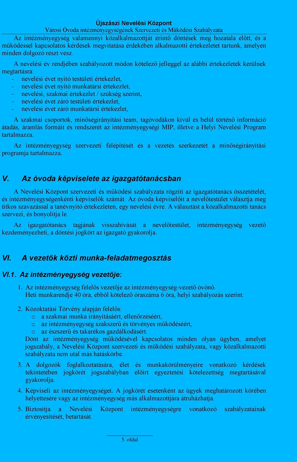 A nevelési év rendjében szabályozott módon kötelező jelleggel az alábbi értekezletek kerülnek megtartásra: - nevelési évet nyitó testületi értekezlet, - nevelési évet nyitó munkatársi értekezlet, -